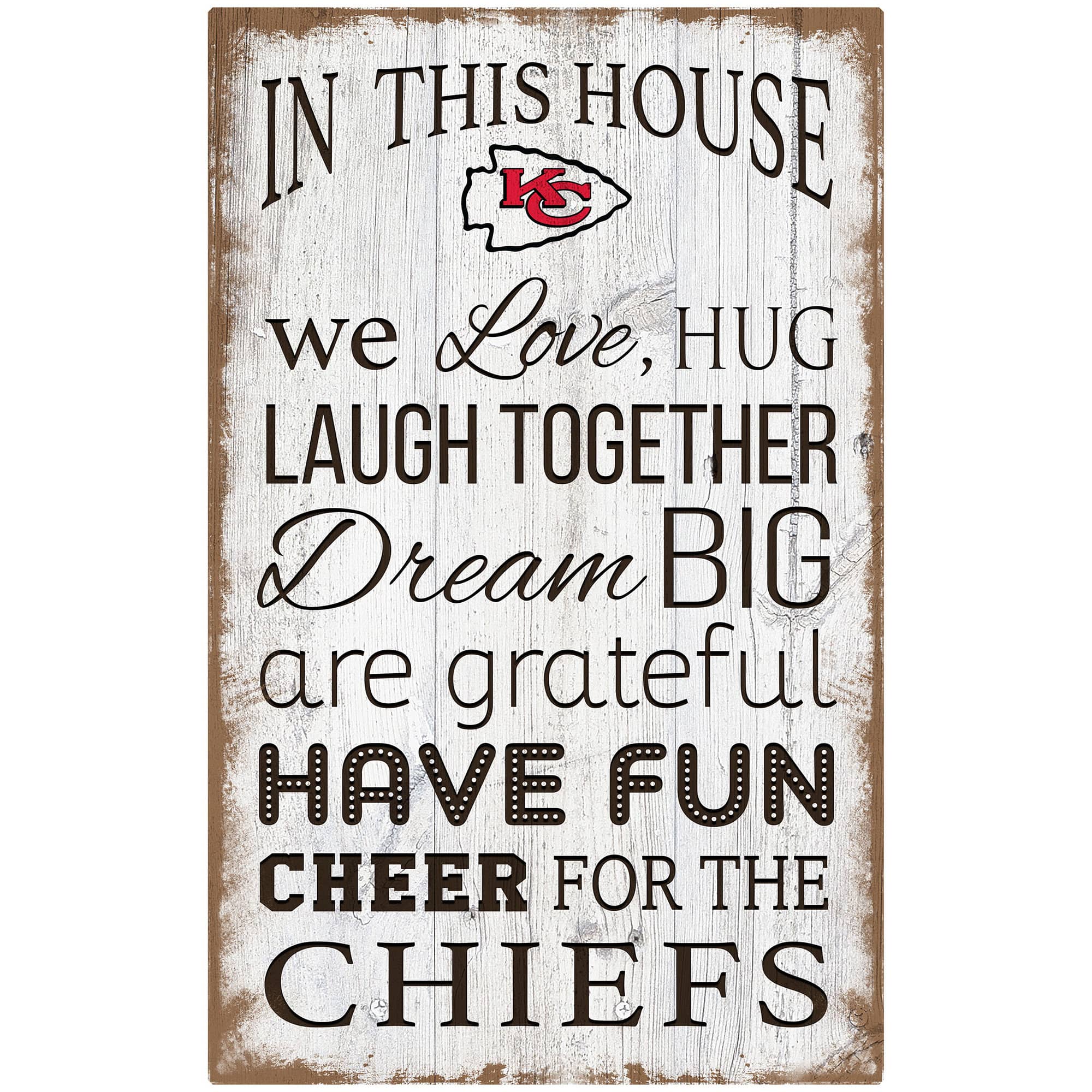 IN THIS HOUSE  
we Love, HUG  
LAUGH TOGETHER  
Dream BIG  
are grateful  
HAVE FUN  
CHEER FOR THE  
CHIEFS