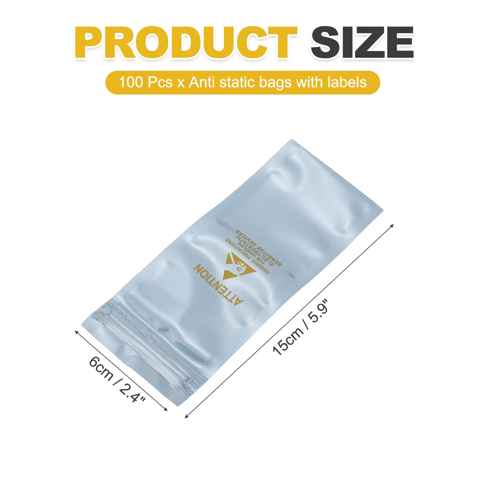 PRODUCT SIZE  
100 Pcs x Anti static bags with labels  
6cm / 2.4"  
15cm / 5.9"