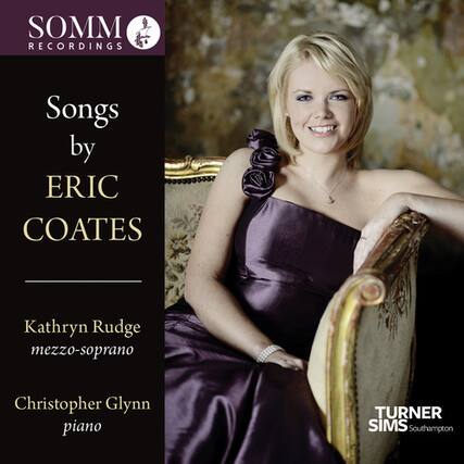 Songs by ERIC COATES
Kathryn Rudge mezzo-soprano
Christopher Glynn piano
SOMM RECORDINGS
TURNER SIMS Southampton