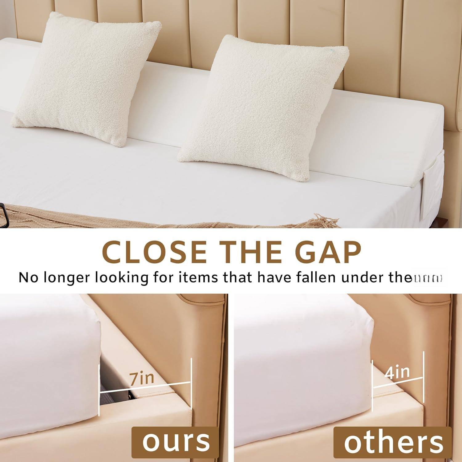 CLOSE THE GAP  
No longer looking for items that have fallen under them  

7in  
ours  

4in  
others