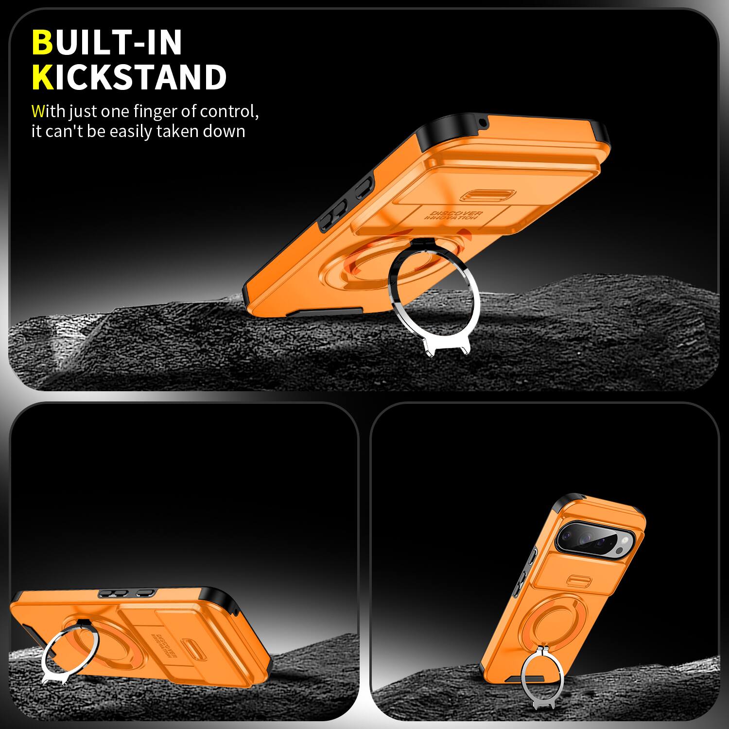 BUILT-IN KICKSTAND  
With just one finger of control, it can't be easily taken down