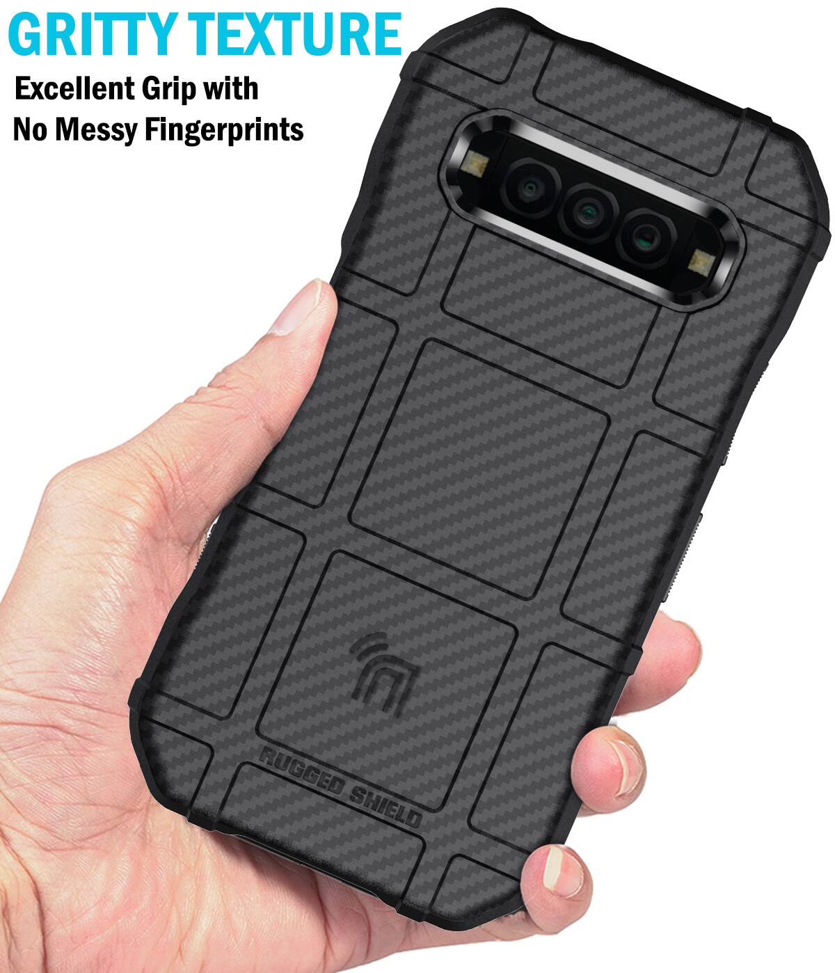 GRITTY TEXTURE  
Excellent Grip with No Messy Fingerprints  
RUGGED SHIELD