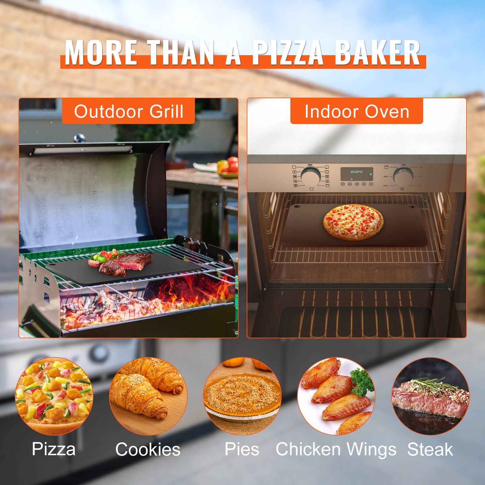 MORE THAN A PIZZA BAKER

Outdoor Grill

Indoor Oven

Pizza Cookies Pies Chicken Wings Steak