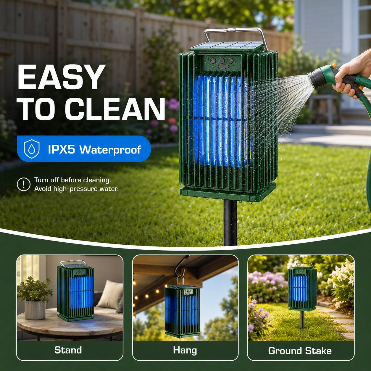 EASY TO CLEAN  
IPX5 Waterproof  
Turn off before cleaning.  
Avoid high-pressure water.  

- Stand  
- Hang  
- Ground Stake