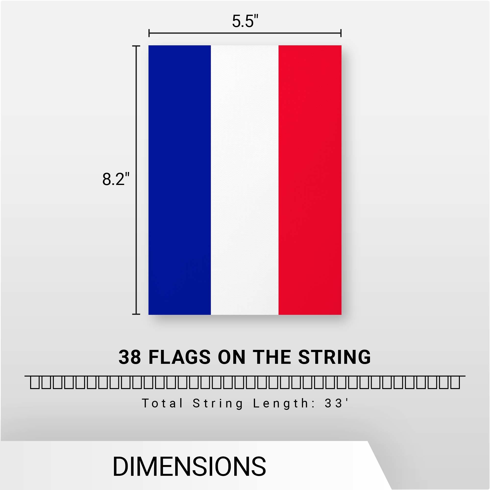 5.5"  
8.2"  

38 FLAGS ON THE STRING  
Total String Length: 33'  

DIMENSIONS