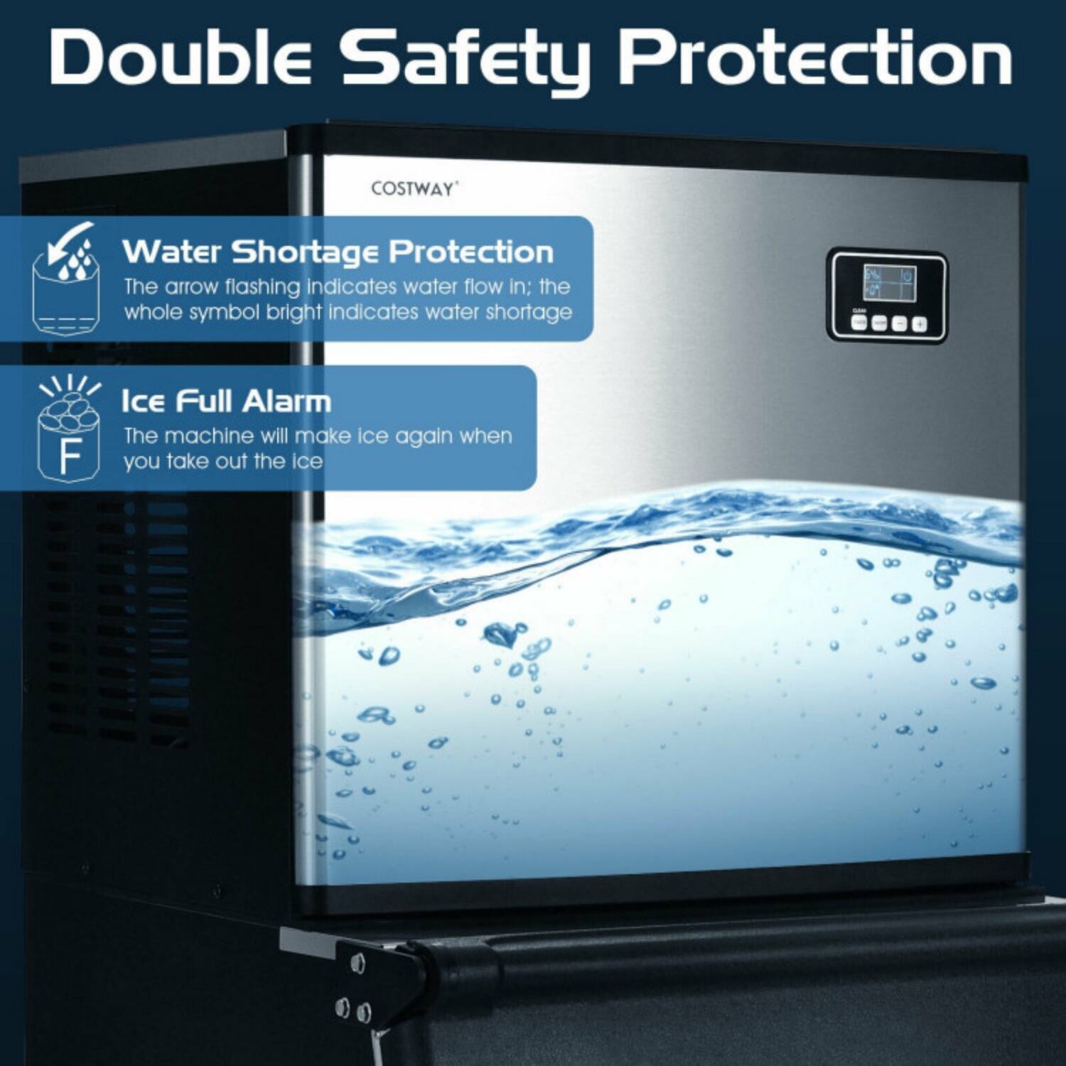 Double Safety Protection

Water Shortage Protection
The arrow flashing indicates water flow in; the whole symbol bright indicates water shortage.

Ice Full Alarm
The machine will make ice again when you take out the ice.