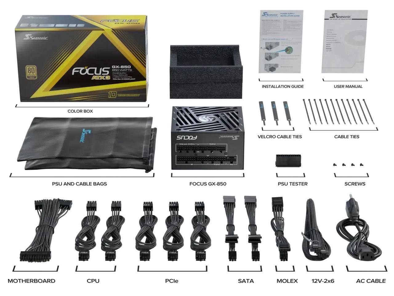 Sure, here is the corrected and grouped text:

**Color Box:**
- Seasonic Focus GX-850
- 80 PLUS
- ATX
- 10 Year Warranty

**Installation Guide:**
- Seasonic Power Supply Installation Guide

**User Manual:**
- Seasonic Focus GX-850 User Manual

**PSU and Cable Bags:**
- Seasonic

**Focus GX-850:**
- Seasonic Focus GX-850

**Velcro Cable Ties:**
- Velcro Cable Ties

**Cable Ties:**
- Cable Ties

**PSU Tester:**
- PSU Tester

**Screws:**
- Screws

**Motherboard:**
- Motherboard

**CPU:**
- CPU

**PCIe:**
- PCIe

**SATA:**
- SATA

**Molex:**
- Molex

**12V-2x6:**
- 12V-2x6

**AC Cable:**
- AC Cable