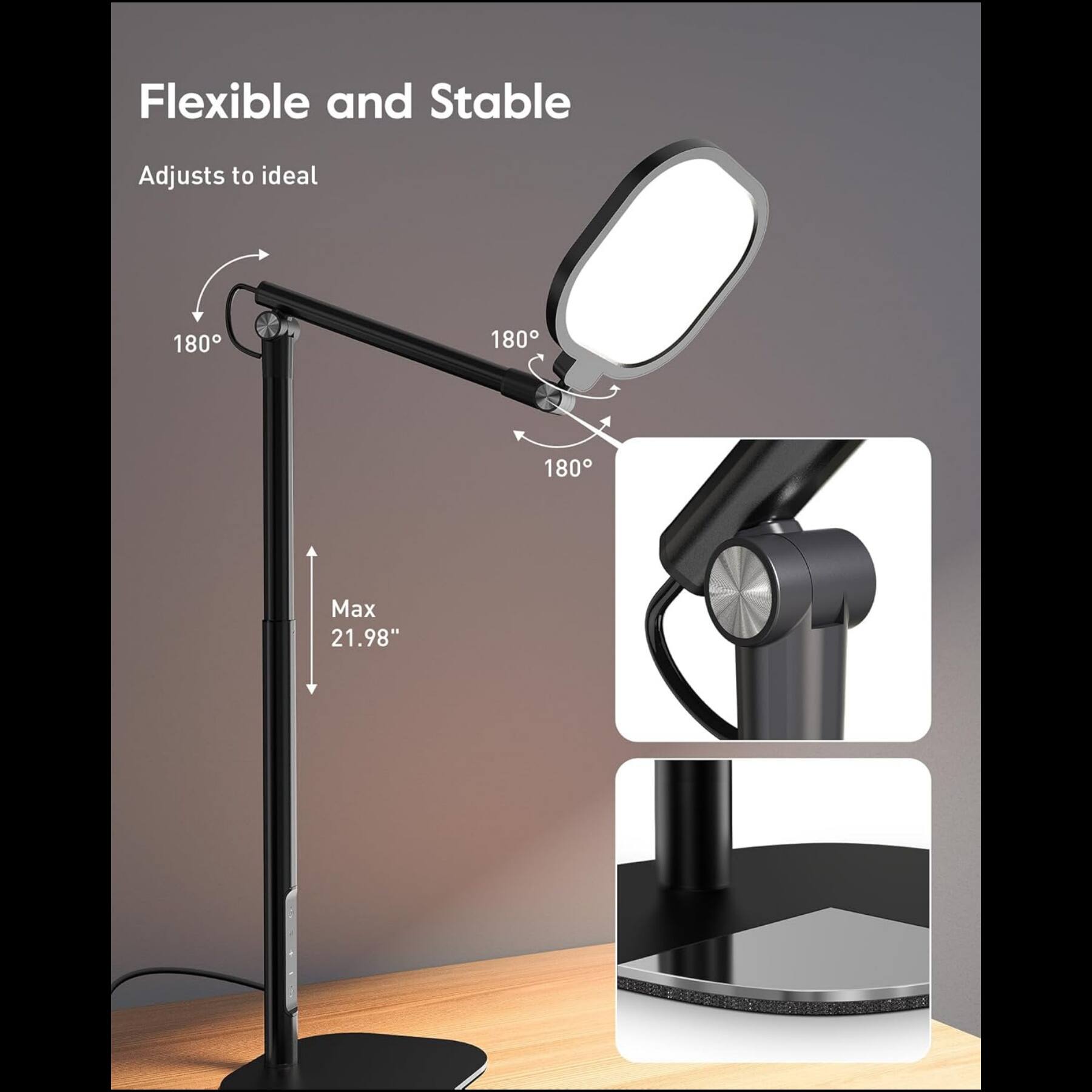 Flexible and Stable  
Adjusts to ideal  
180° 180° 180°  
Max 21.98"