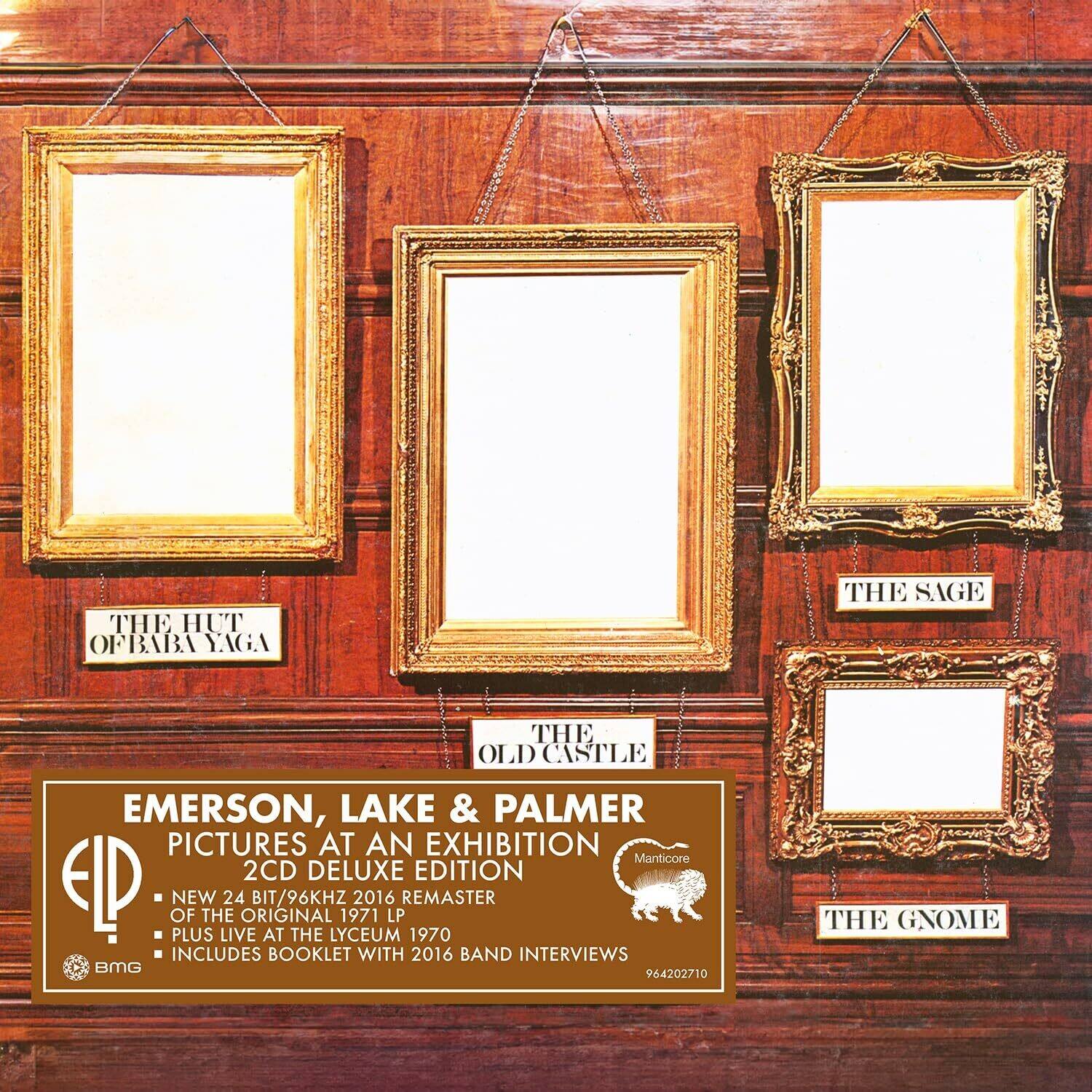 THE HUT OF BABAYAGA  
THE SAGE  
THE OLD CASTLE  
EMERSON, LAKE & PALMER  
PICTURES AT AN EXHIBITION  
2CD DELUXE EDITION  
NEW 24 BIT/96KHZ 2016 REMASTER OF THE ORIGINAL 1971 LP PLUS LIVE AT THE LYCEUM 1970  
INCLUDES BOOKLET WITH 2016 BAND INTERVIEWS  
BMG 964202710  
THE GNOME