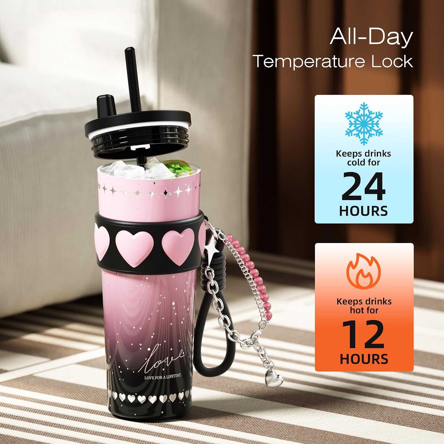 All-Day Temperature Lock  
Keeps drinks cold for 24 HOURS  
LOVE FOR A LIFETIME  
Keeps drinks hot for 12 HOURS