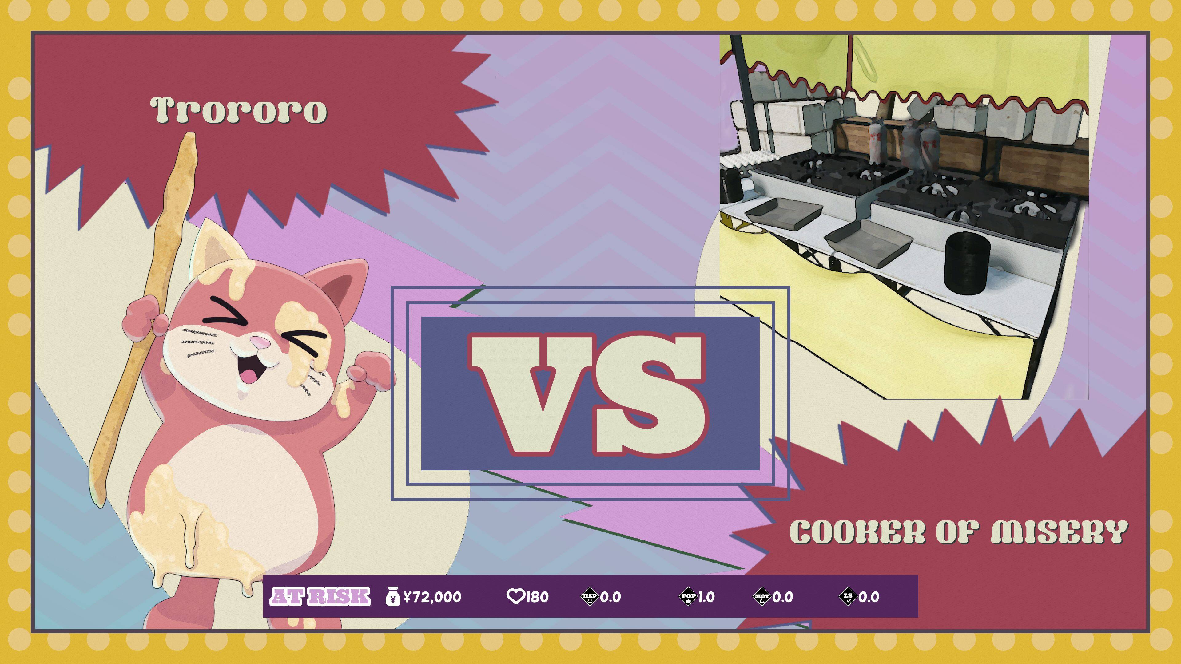 Trororo VS Cooker of Misery  
AT RISK: 72,000 BAP  
180 POF  
0.0 MRY  
10 L  
0.0 POF  
0.0 MRY