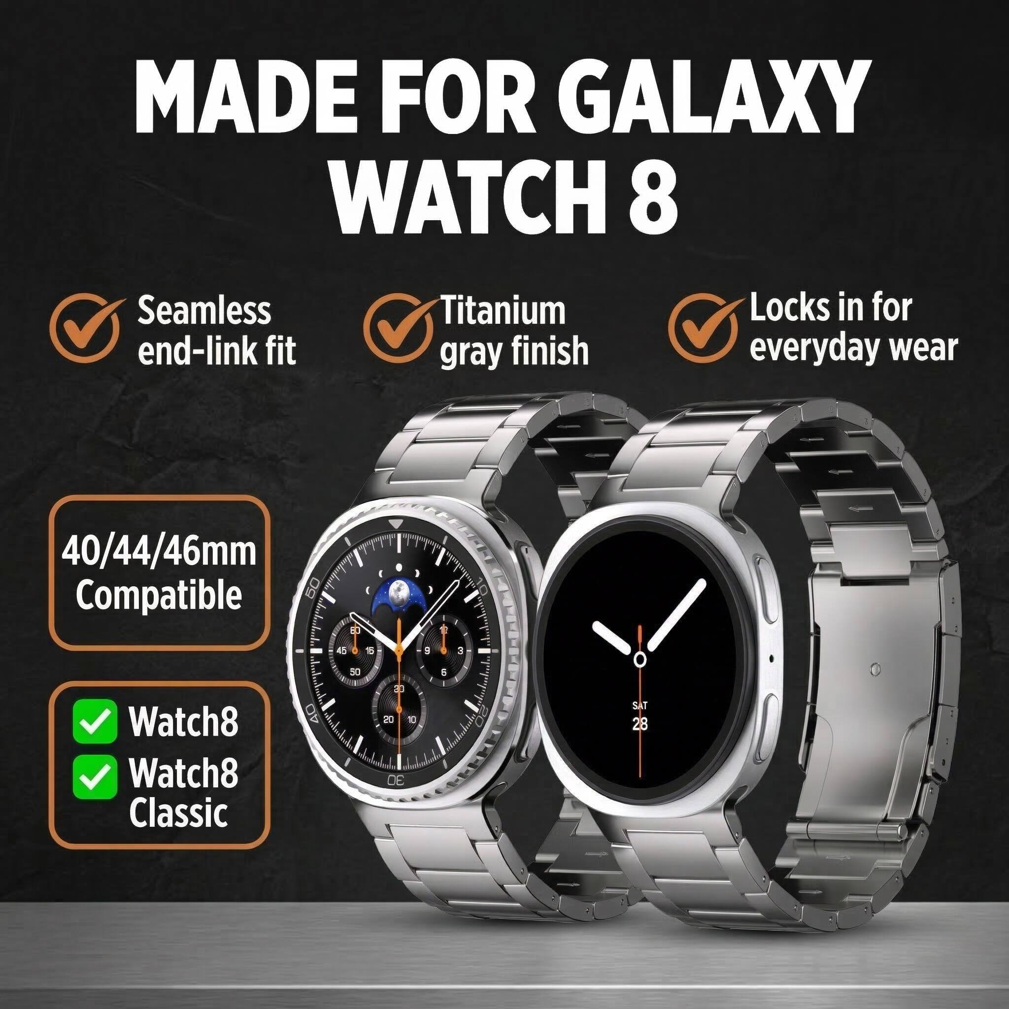 MADE FOR GALAXY WATCH 8

- Seamless end-link fit
- Titanium gray finish
- Locks in for everyday wear
- 40/44/46mm Compatible
- Watch8
- Watch8 Classic