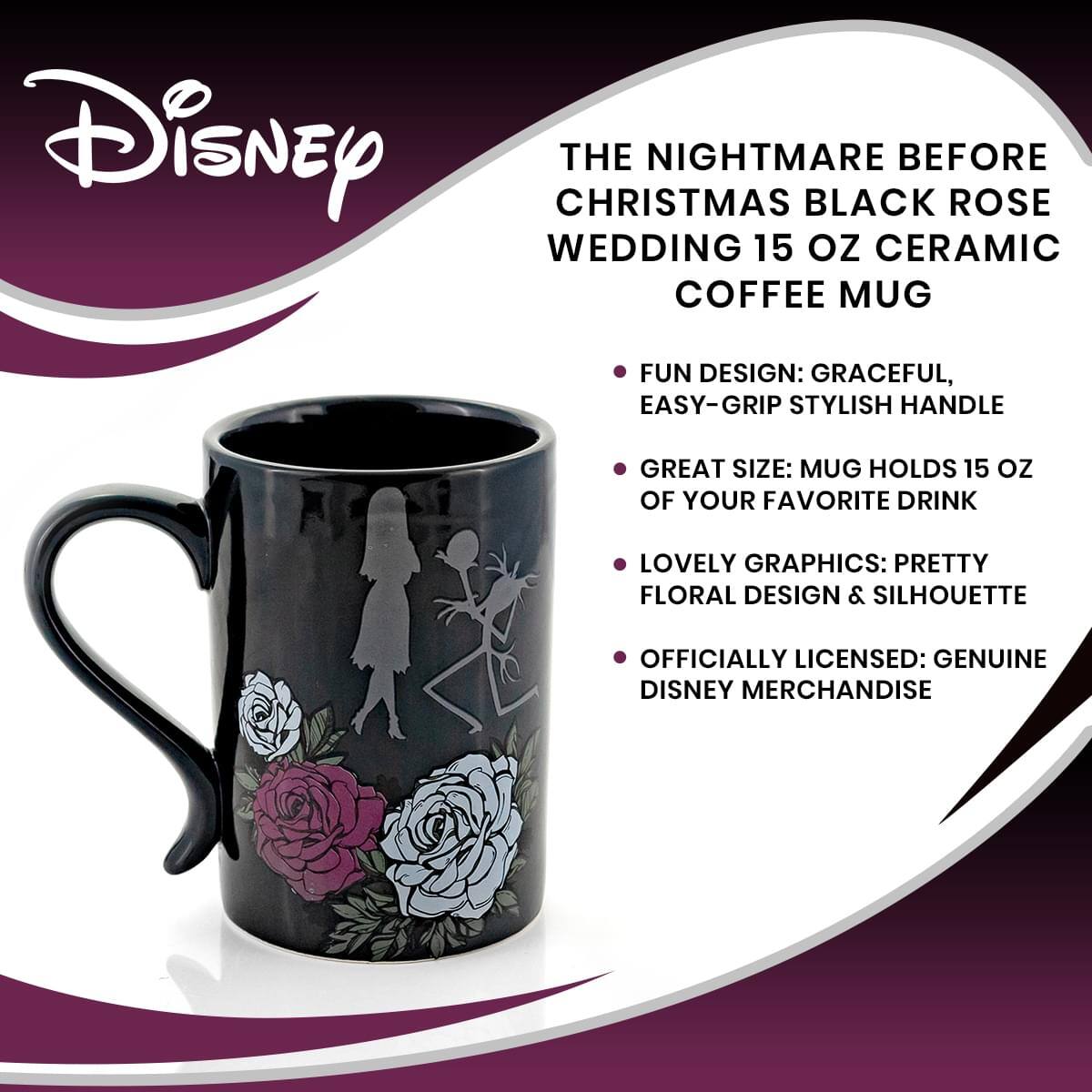 Disney  
THE NIGHTMARE BEFORE CHRISTMAS BLACK ROSE WEDDING 15 OZ CERAMIC COFFEE MUG  

- FUN DESIGN: GRACEFUL, EASY-GRIP STYLISH HANDLE  
- GREAT SIZE: MUG HOLDS 15 OZ OF YOUR FAVORITE DRINK  
- LOVELY GRAPHICS: PRETTY FLORAL DESIGN & SILHOUETTE  
- OFFICIALLY LICENSED: GENUINE DISNEY MERCHANDISE