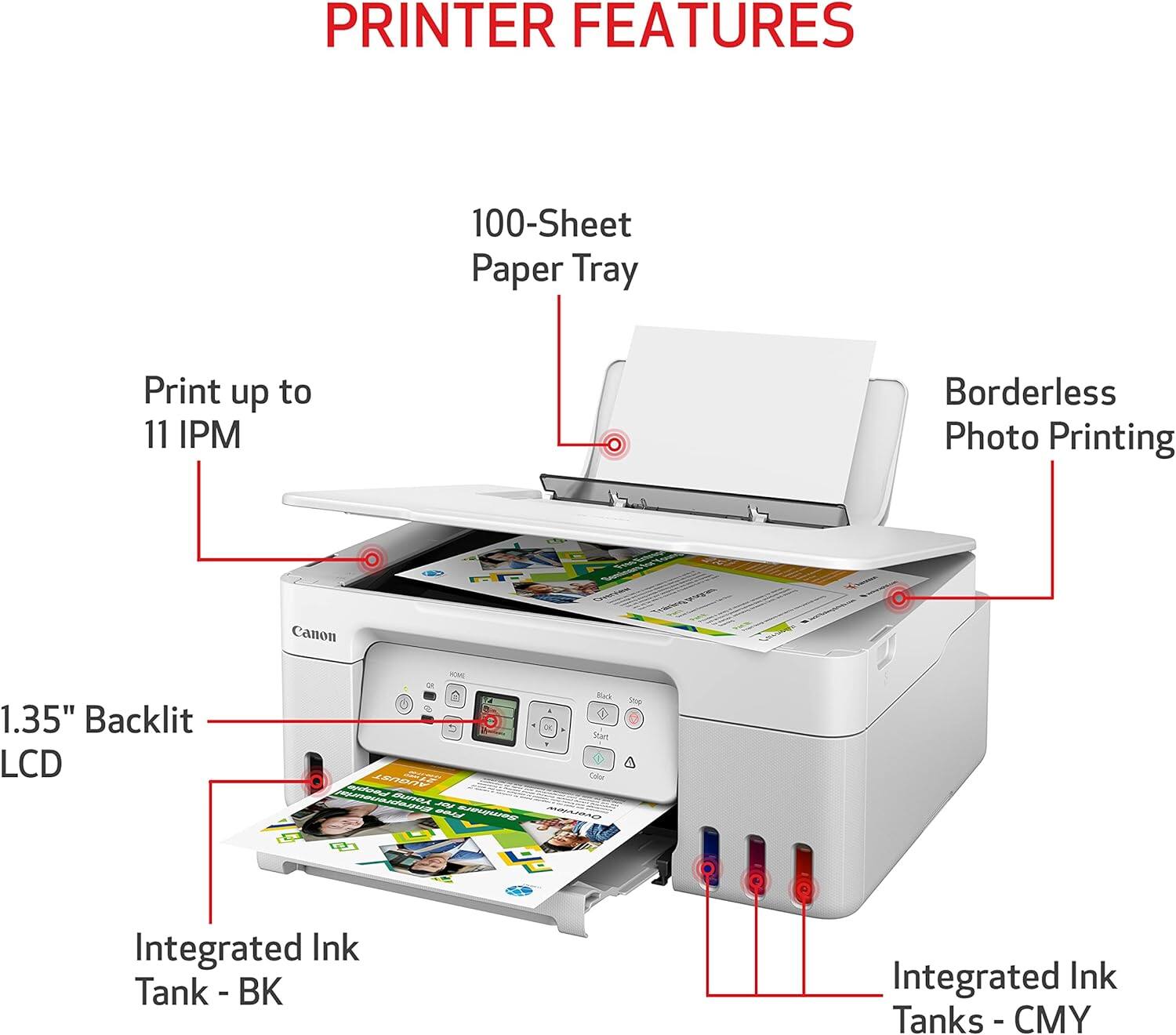 PRINTER FEATURES

- 100-Sheet Paper Tray
- Print up to 11 IPM
- Borderless Photo Printing
- 1.35" Backlit LCD
- Integrated Ink Tank - BK
- Integrated Ink Tanks - CMY