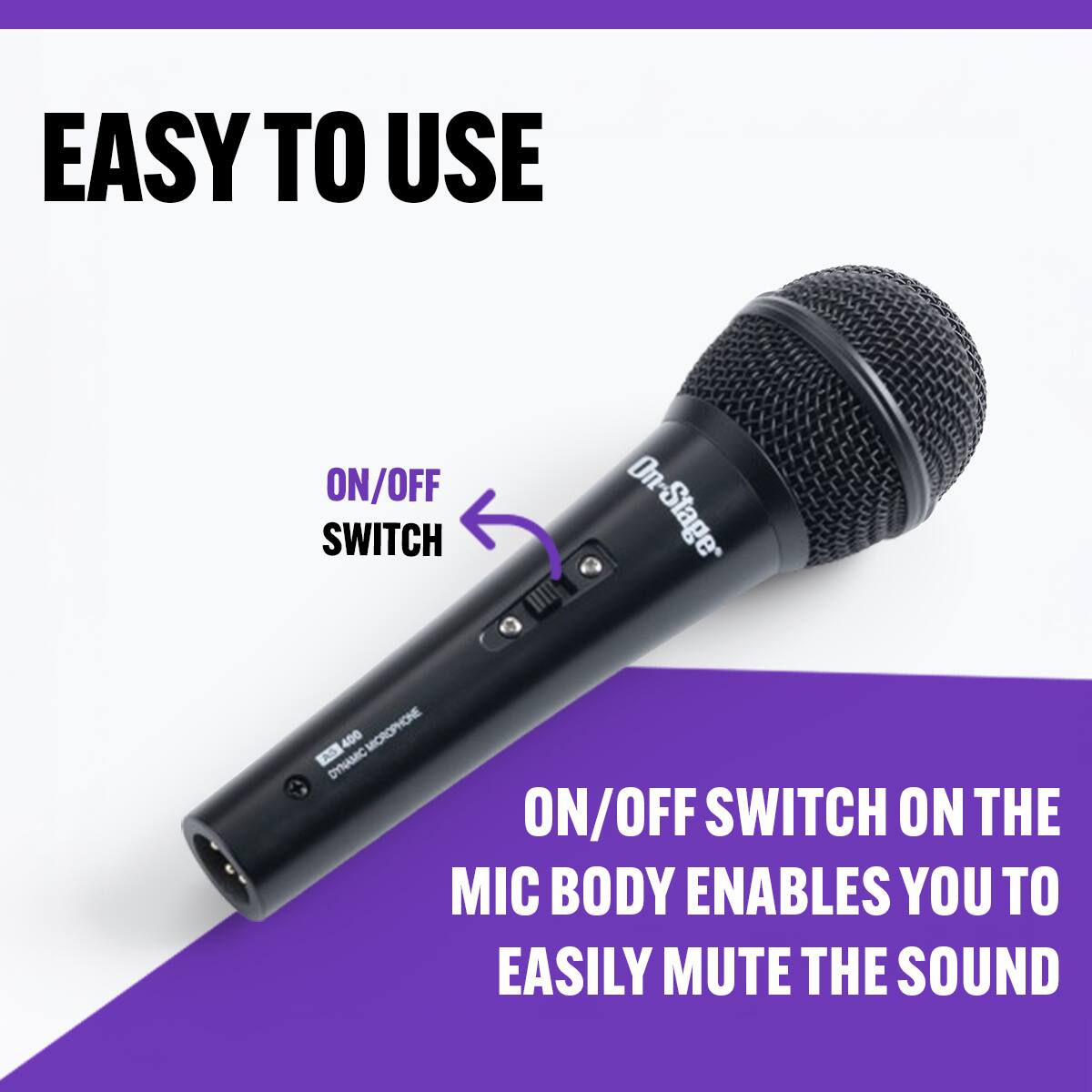 EASY TO USE

ON/OFF SWITCH

ON/OFF SWITCH ON THE MIC BODY ENABLES YOU TO EASILY MUTE THE SOUND