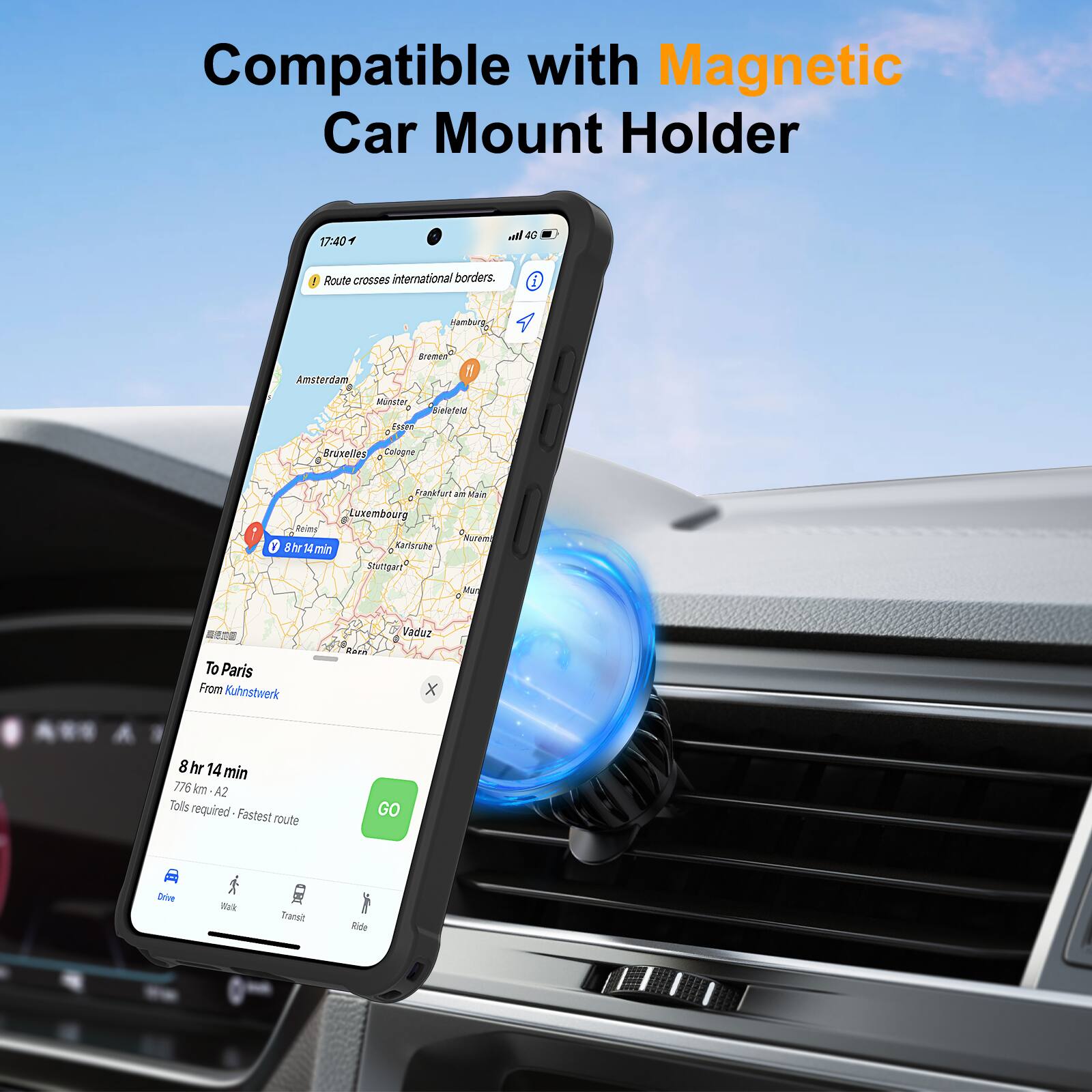 Compatible with Magnetic Car Mount Holder

17:40

Route crosses international borders.

To Paris  
From Kuhnstwerk

8 hr 14 min  
776 km - A2  
Tolls required - Fastest route

Drive | Walk | Transit | Ride
