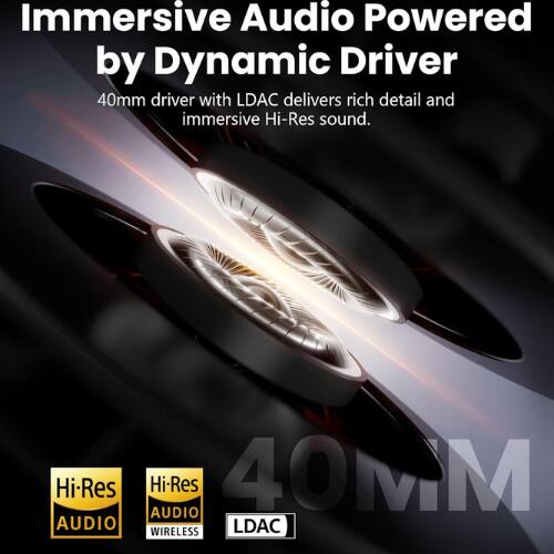 Immersive Audio Powered by Dynamic Driver

40mm driver with LDAC delivers rich detail and immersive Hi-Res sound.

Hi-Res AUDIO
WIRELESS
LDAC