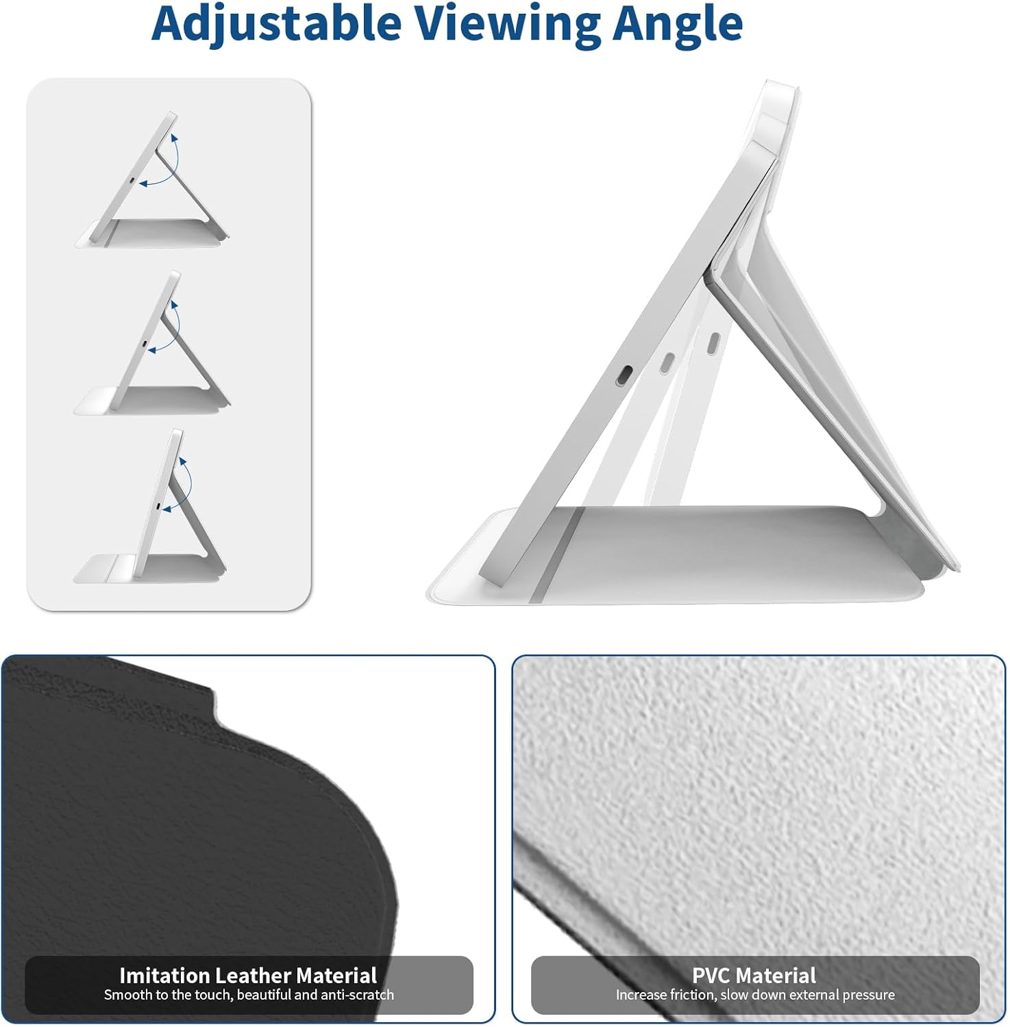 Adjustable Viewing Angle

Imitation Leather Material
Smooth to the touch, beautiful and anti-scratch

PVC Material
Increase friction, slow down external pressure