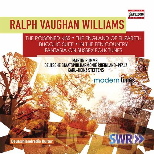 Ralph Vaughan Williams  
The Poisoned Kiss • The England of Elizabeth • Bucolic Suite • In the Fen Country • Fantasia on Sussex Folk Tunes  

Martin Rummel  
Deutsche Staatsphilharmonie Rheinland-Pfalz  
Karl-Heinz Steffens  

Modern Times  
Deutschlandradio Kultur  
SWR>