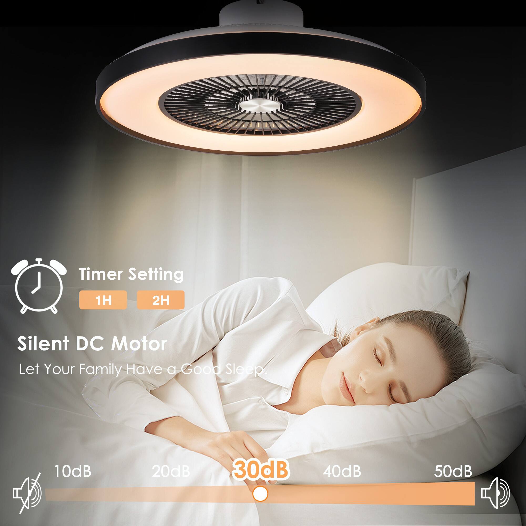 Timer Setting  
1H 2H  

Silent DC Motor  
Let Your Family Have a Good Sleep  

10dB 20dB 30dB 40dB 50dB