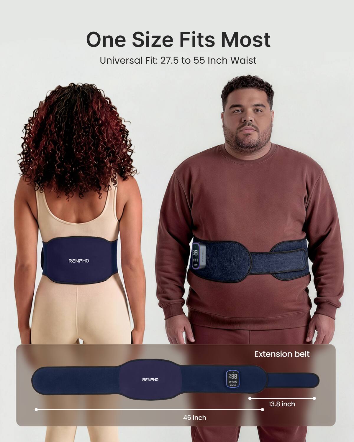 One Size Fits Most Universal Fit: 27.5 to 55 Inch Waist

RENPHO

Extension belt

RENPHO

88 000 KORTHD

13.8 inch

46 inch