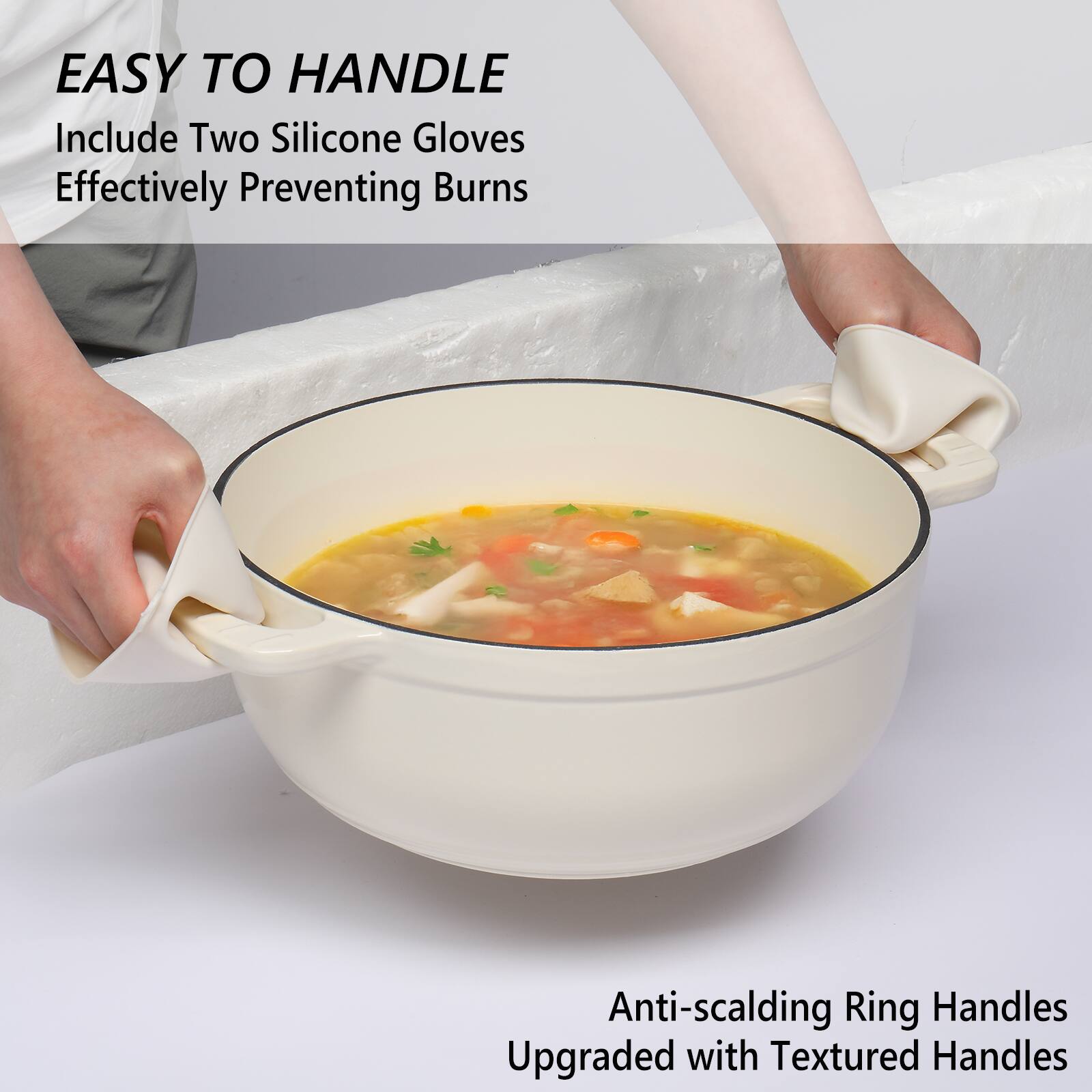 EASY TO HANDLE  
Include Two Silicone Gloves  
Effectively Preventing Burns  

Anti-scalding Ring Handles  
Upgraded with Textured Handles