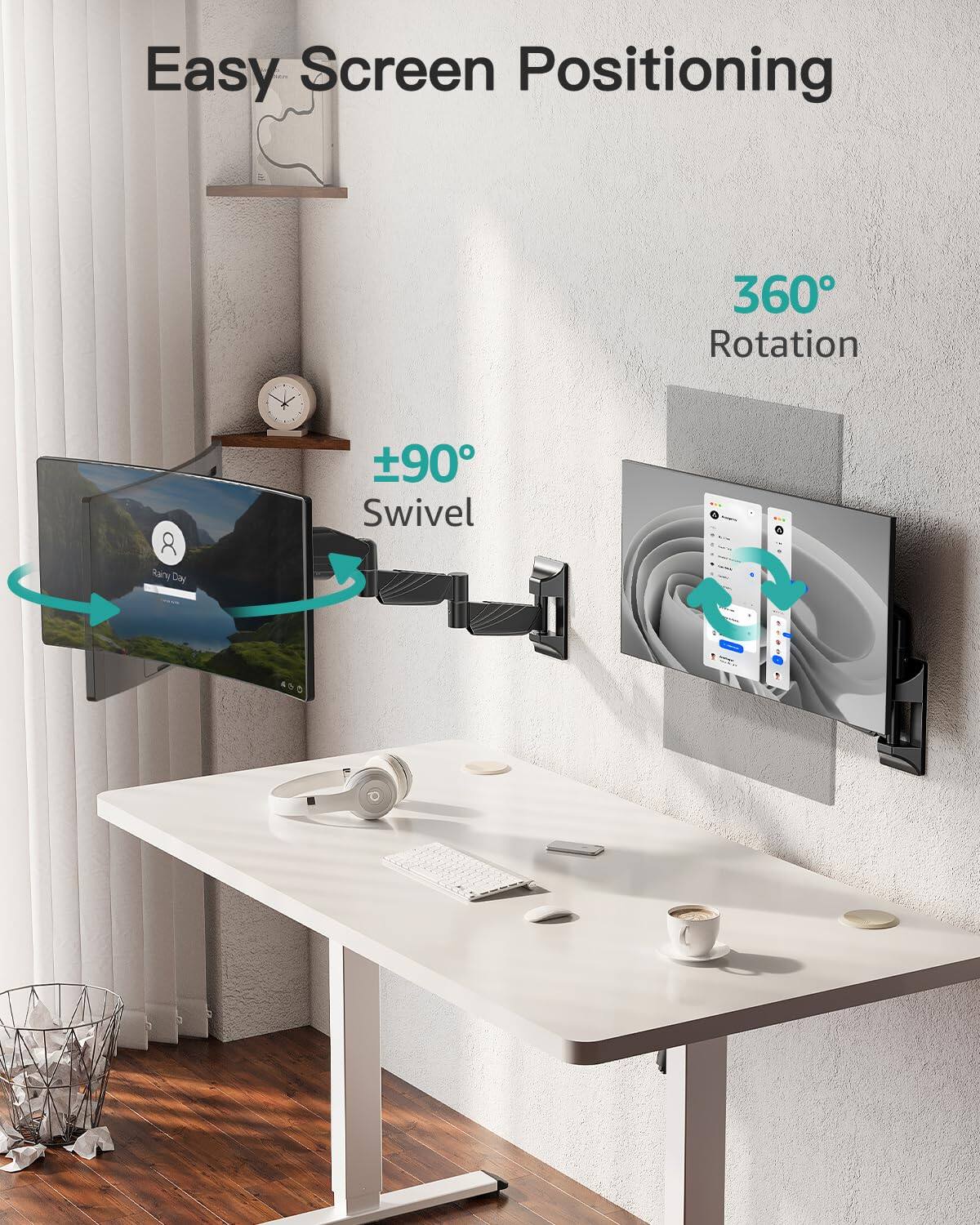 Easy Screen Positioning

360° Rotation

±90° Swivel