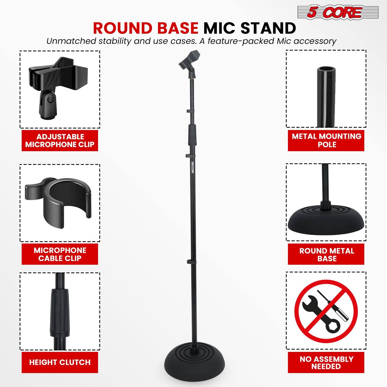 5 CORE ROUND BASE MIC STAND

Unmatched stability and use cases. A feature-packed Mic accessory

ADJUSTABLE MICROPHONE CLIP
METAL MOUNTING POLE
MICROPHONE CABLE CLIP
ROUND METAL BASE
HEIGHT CLUTCH
NO ASSEMBLY NEEDED