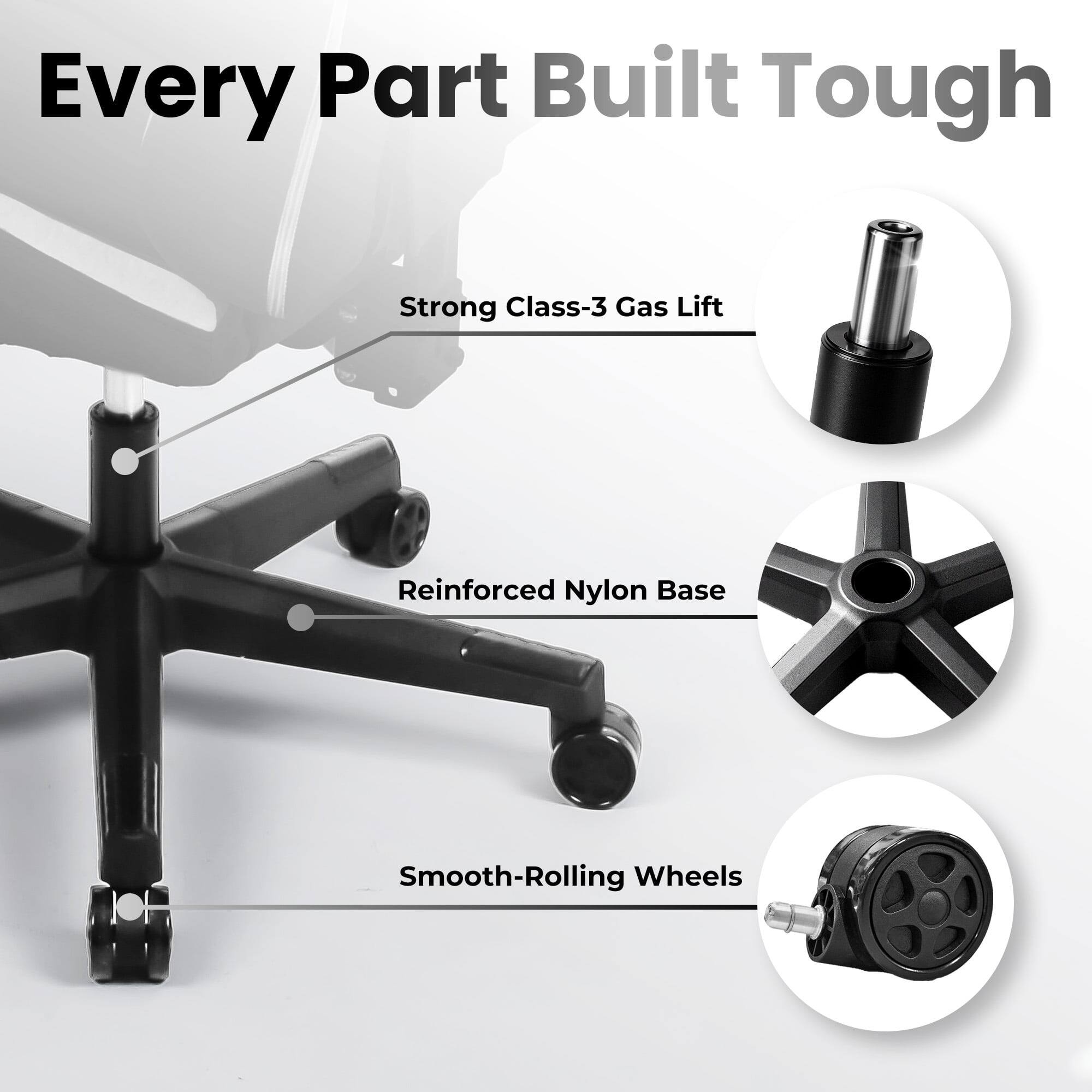 Every Part Built Tough

- Strong Class-3 Gas Lift
- Reinforced Nylon Base
- Smooth-Rolling Wheels
