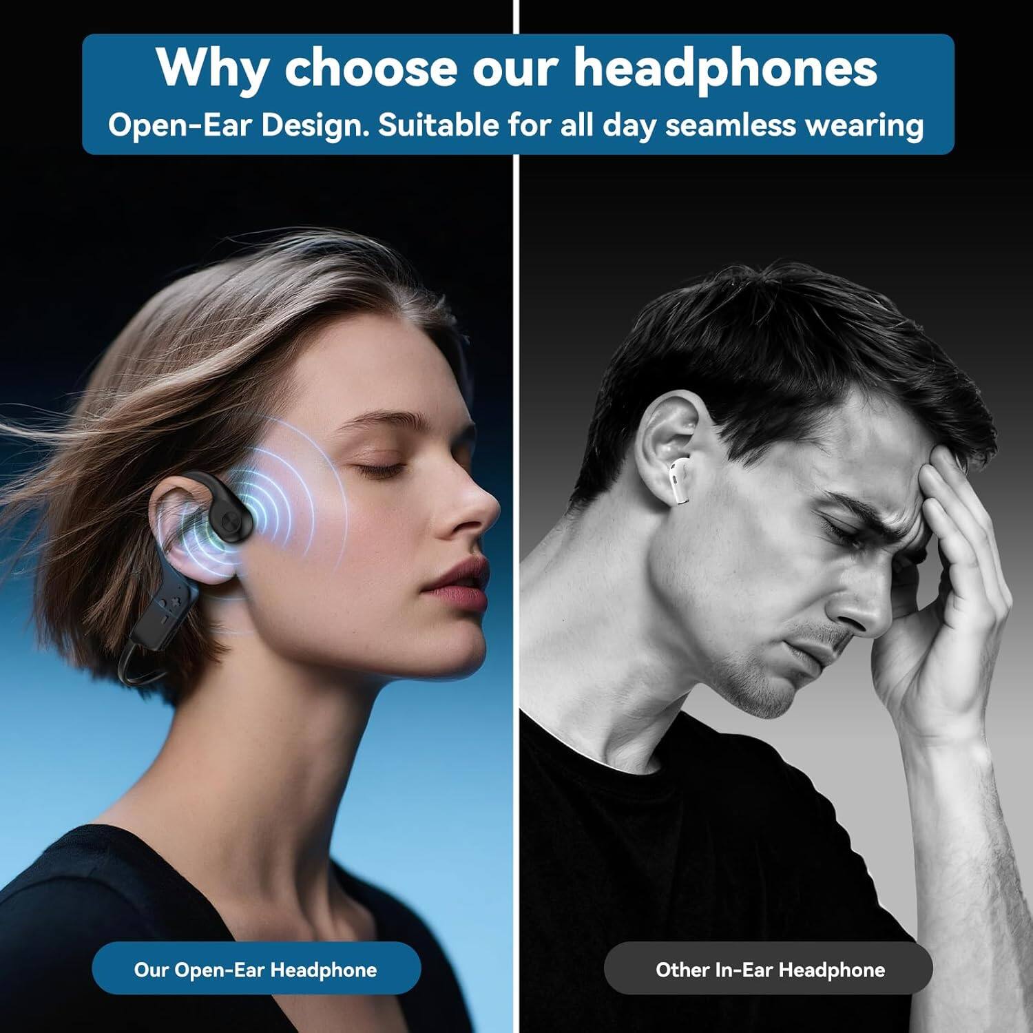 Why choose our headphones

Open-Ear Design. Suitable for all day seamless wearing

Our Open-Ear Headphone

Other In-Ear Headphone