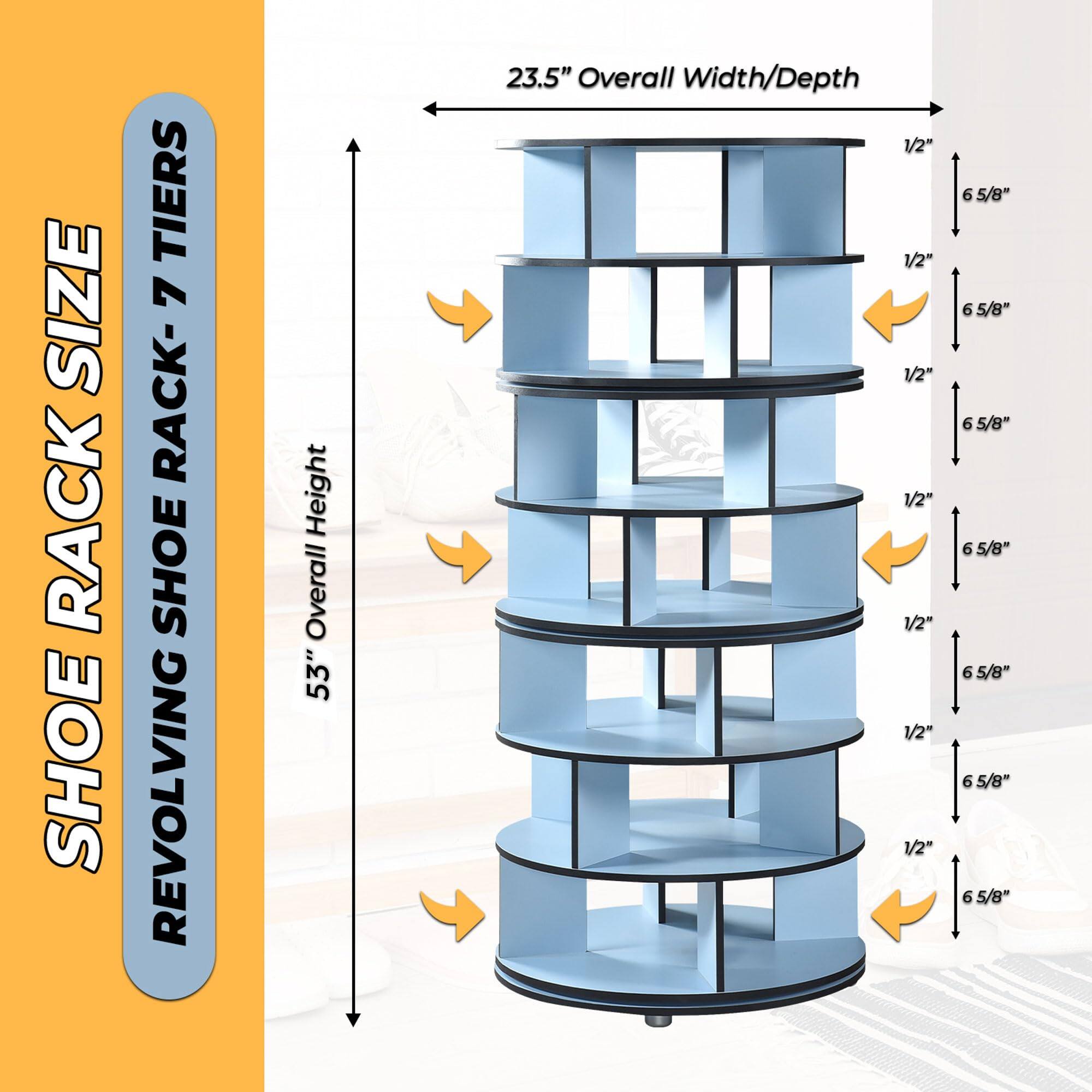SHOE RACK SIZE  
REVOLVING SHOE RACK-7 TIERS  

53" Overall Height  
23.5" Overall Width/Depth  

1/2"  
6 5/8"  
1/2"  
6 5/8"  
1/2"  
6 5/8"  
1/2"  
6 5/8"  
1/2"  
6 5/8"  
1/2"  
6 5/8"  
1/2"  
6 5/8"  
1/2"  
6 5/8"