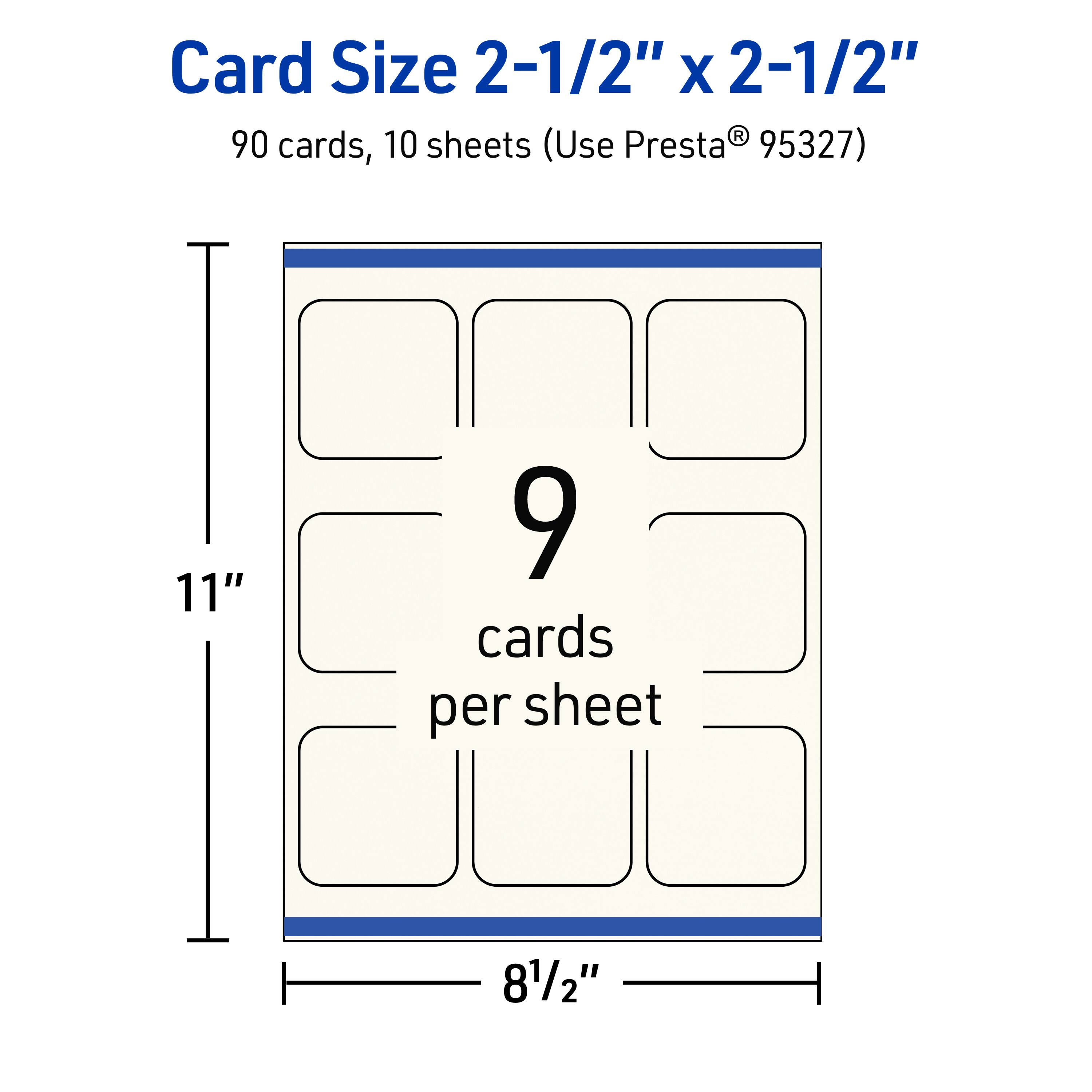 Card Size 2-1/2" x 2-1/2"  
90 cards, 10 sheets (Use Presta® 95327)  
11" x 8-1/2"  
9 cards per sheet