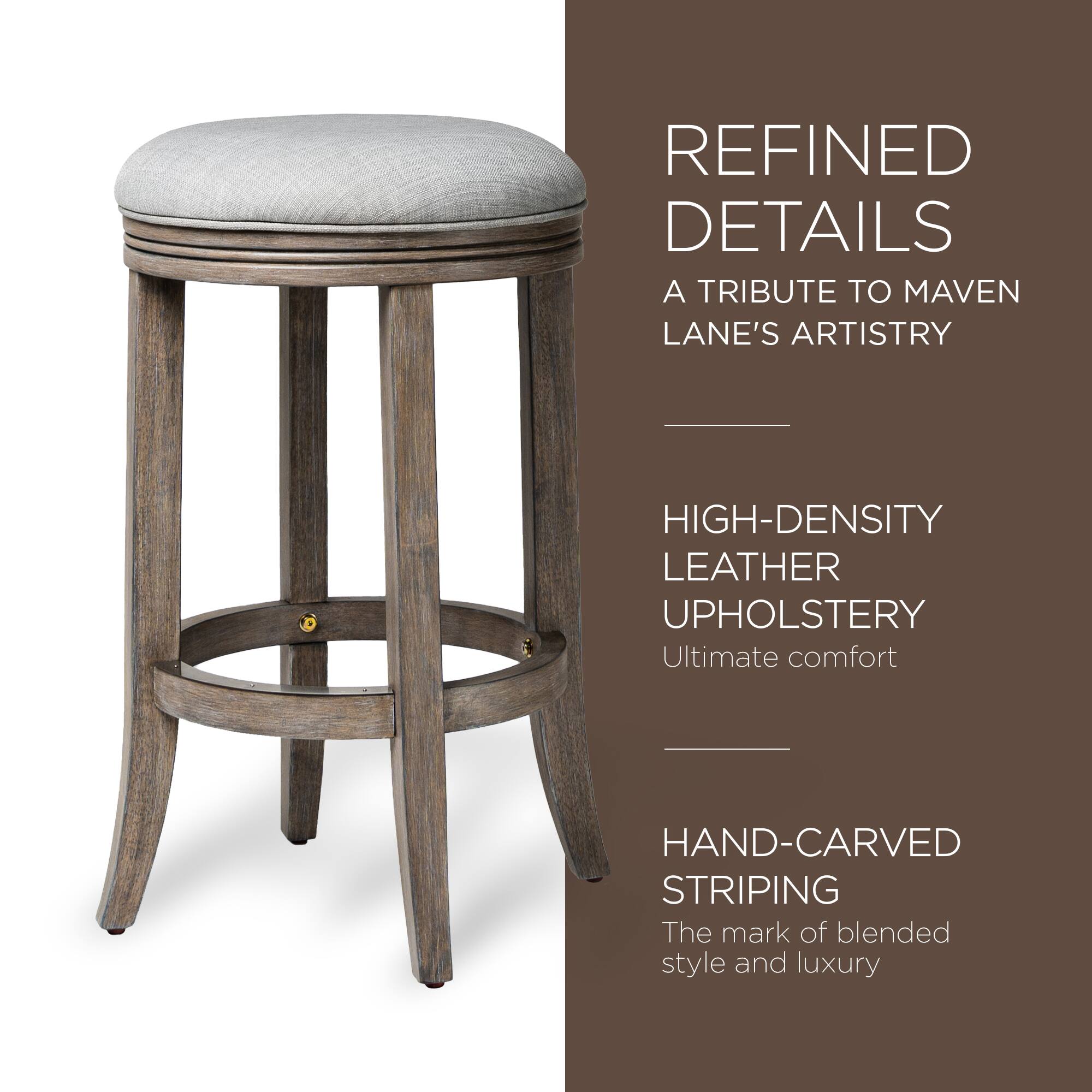 REFINED DETAILS  
A TRIBUTE TO MAVEN LANE'S ARTISTRY  

HIGH-DENSITY LEATHER UPHOLSTERY  
Ultimate comfort  

HAND-CARVED STRIPING  
The mark of blended style and luxury
