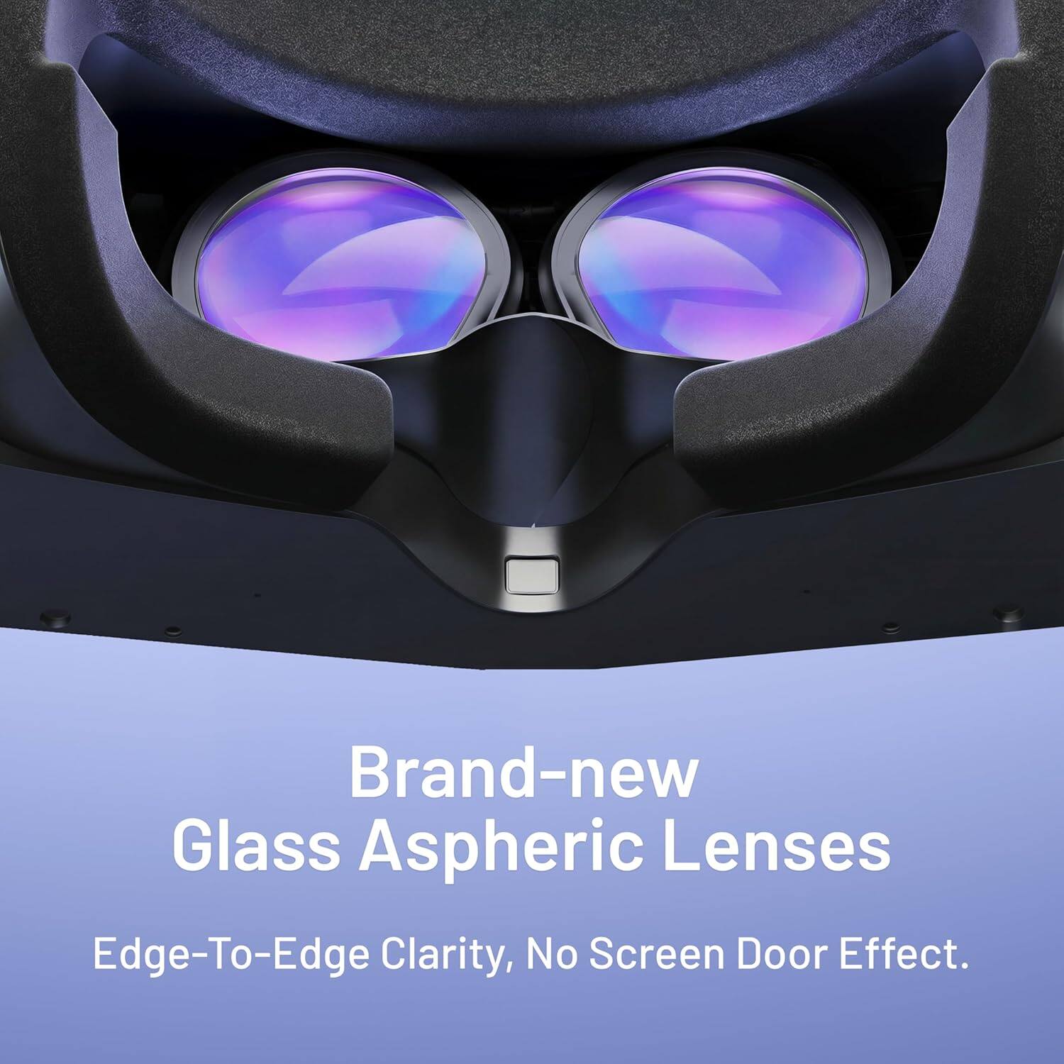 Brand-new Glass Aspheric Lenses  
Edge-To-Edge Clarity, No Screen Door Effect.