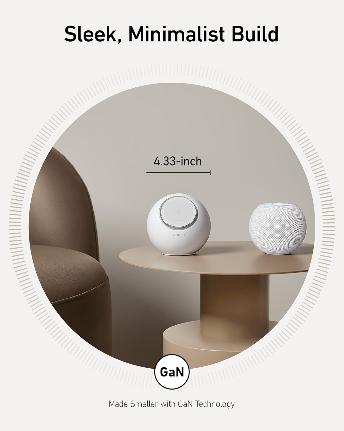 Sleek, Minimalist Build

4.33-inch

Made Smaller with GaN Technology

GaN