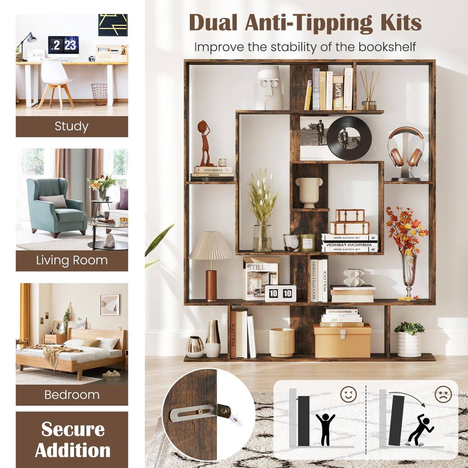 Dual Anti-Tipping Kits  
Improve the stability of the bookshelf

Study  
Living Room  
Bedroom  

Secure Addition