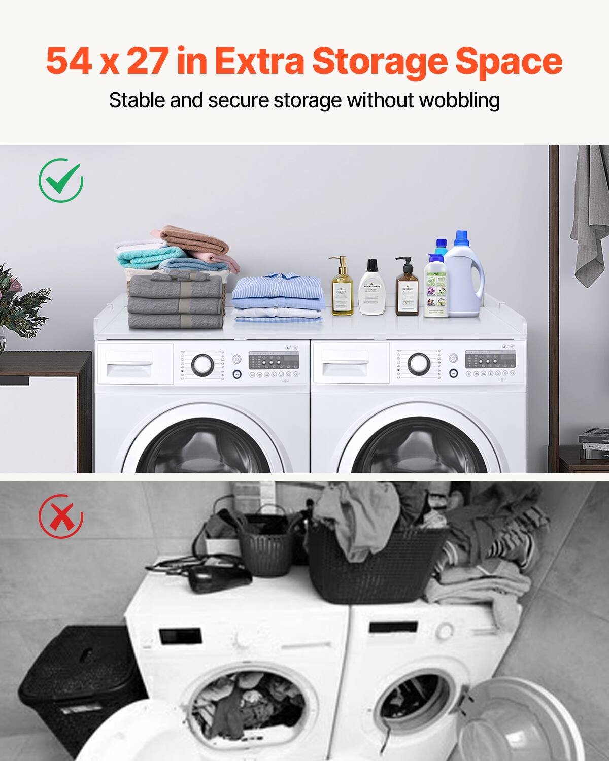 54 x 27 in Extra Storage Space  
Stable and secure storage without wobbling