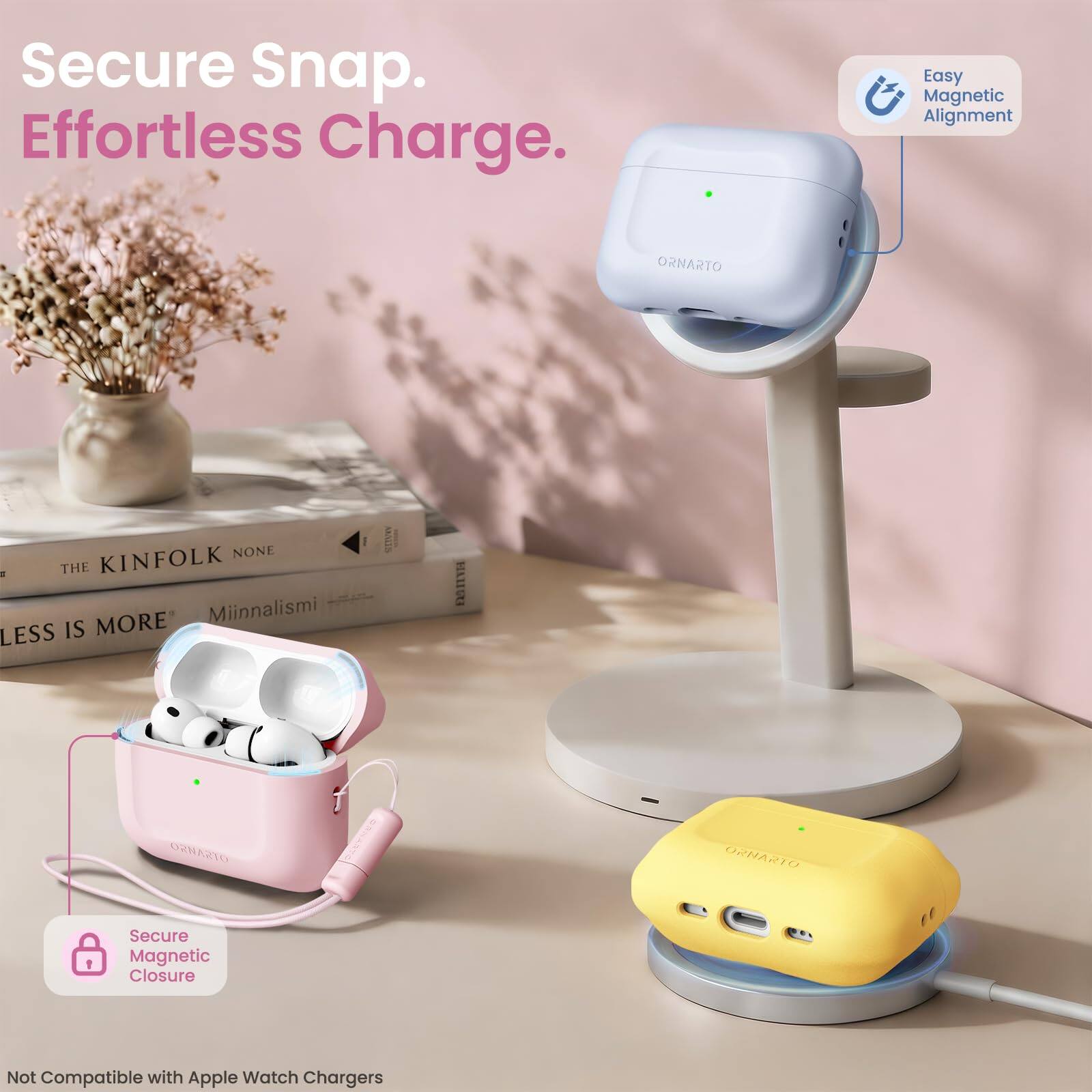 Secure Snap. Effortless Charge. Easy Magnetic Alignment

OTNANO NONE - THE KINFOLK MORE

Miinnalismi LESS IS MORE

ORNARTO

Secure Magnetic Closure

Not Compatible with Apple Watch Chargers