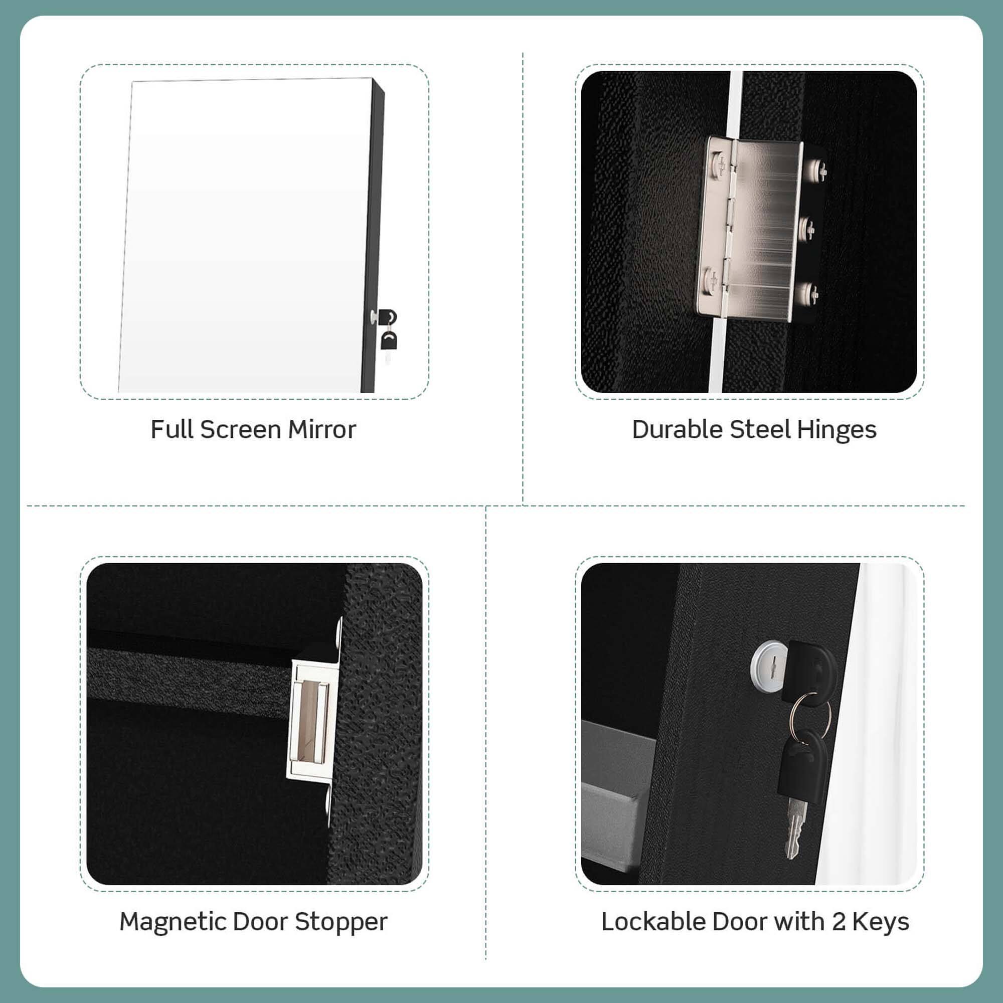 I. Full Screen Mirror
II. Durable Steel Hinges
III. Magnetic Door Stopper
IV. Lockable Door with 2 Keys
