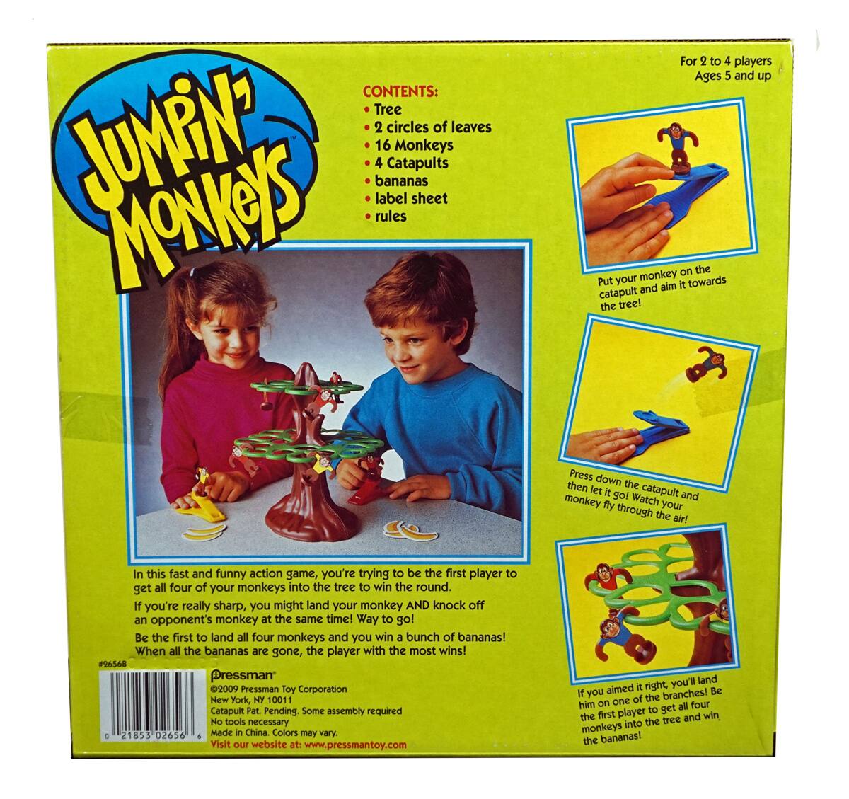 **JUMPIN' MONKEYS**

**CONTENTS:**
- Tree
- 2 circles of leaves
- 16 Monkeys
- 4 Catapults
- bananas
- label sheet
- rules

**For 2 to 4 players Ages 5 and up**

**Instructions:**
1. Put your monkey on the catapult and aim it towards the tree!
2. Press down the catapult and let it go! Watch your monkey fly through the air!
3. If you aimed it right, you'll land him on one of the branches! Be the first player to get all four monkeys into the tree and win the bananas!

**Gameplay:**
- In this fast and funny action game, you're trying to be the first player to get all four of your monkeys into the tree to win the round.
- If you're really sharp, you might land your monkey AND knock off an opponent's monkey at the same time! Way to go!
- Be the first to land all four monkeys and you win a bunch of bananas!
- When all the bananas are gone, the player with the most wins!

**Additional Information:**
- ©2009 Pressman Toy Corporation
- New York, NY 10