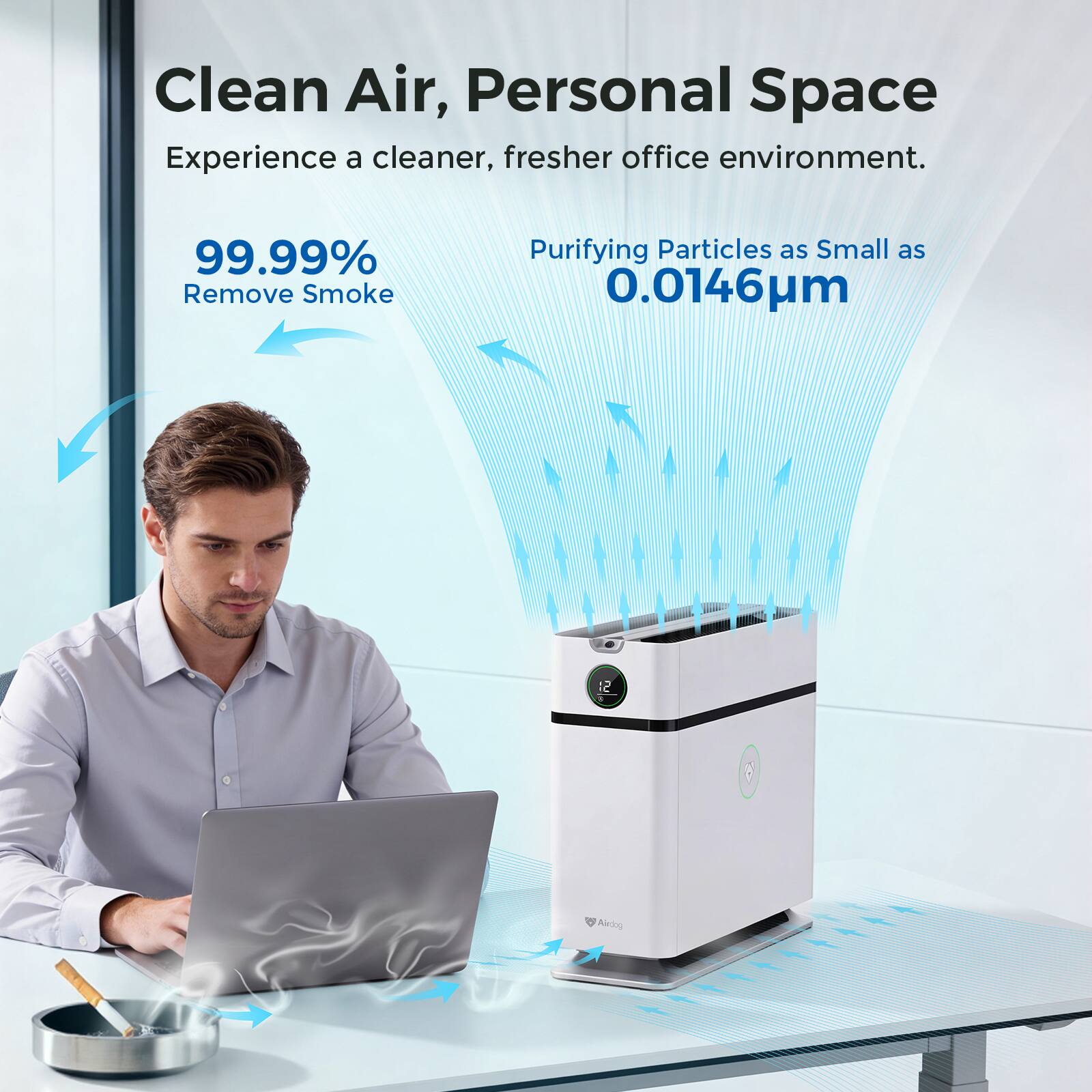 Clean Air, Personal Space  
Experience a cleaner, fresher office environment.  

99.99% Remove Smoke  
Purifying Particles as Small as 0.0146μm