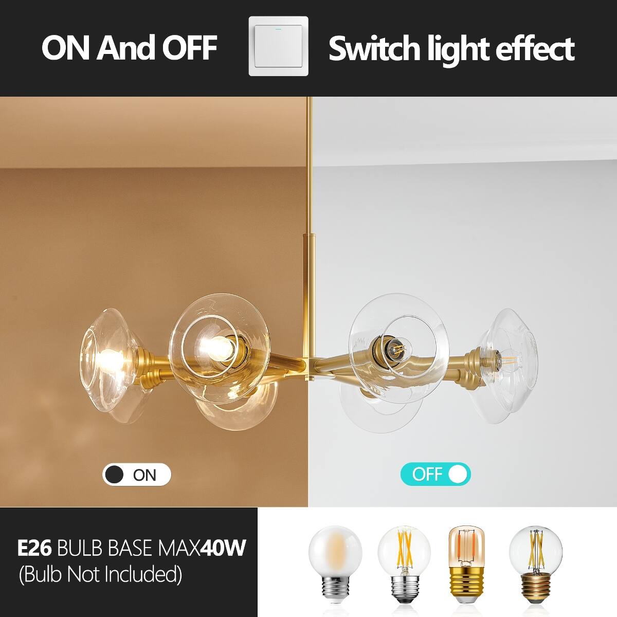 ON And OFF  
Switch light effect  
ON  
OFF  
E26 BULB BASE MAX40W (Bulb Not Included)