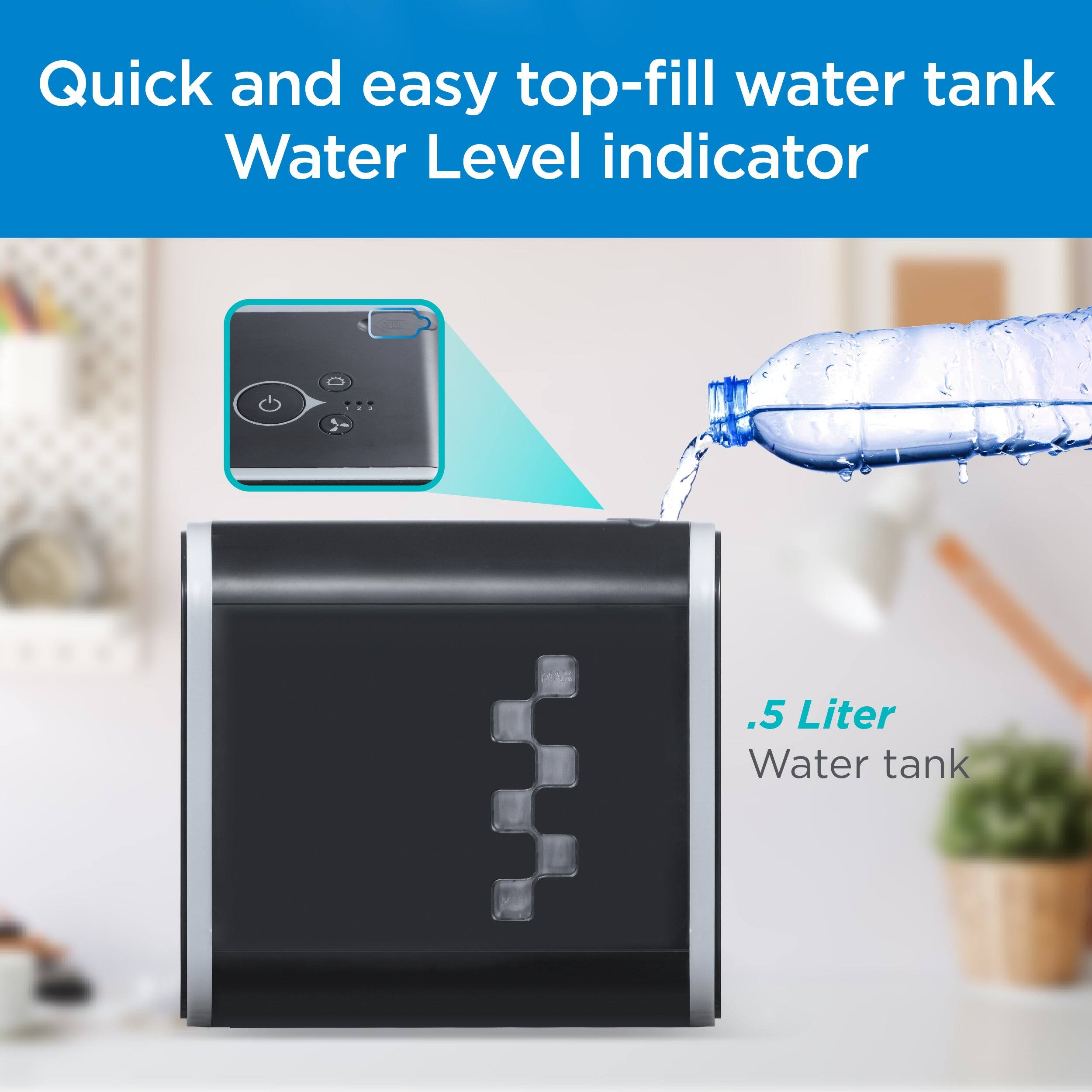 Quick and easy top-fill water tank  
Water Level indicator  

.5 Liter  
Water tank