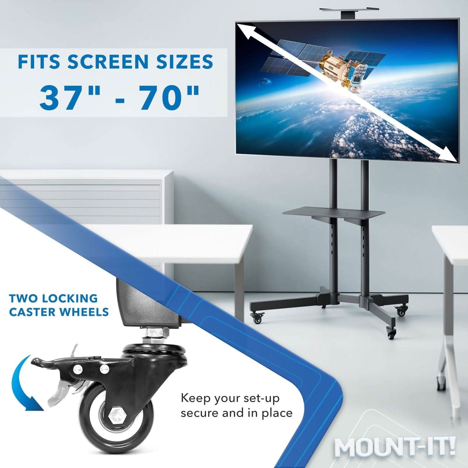FITS SCREEN SIZES 37" - 70"  
TWO LOCKING CASTER WHEELS  
Keep your set-up secure and in place  
MOUNT-IT!