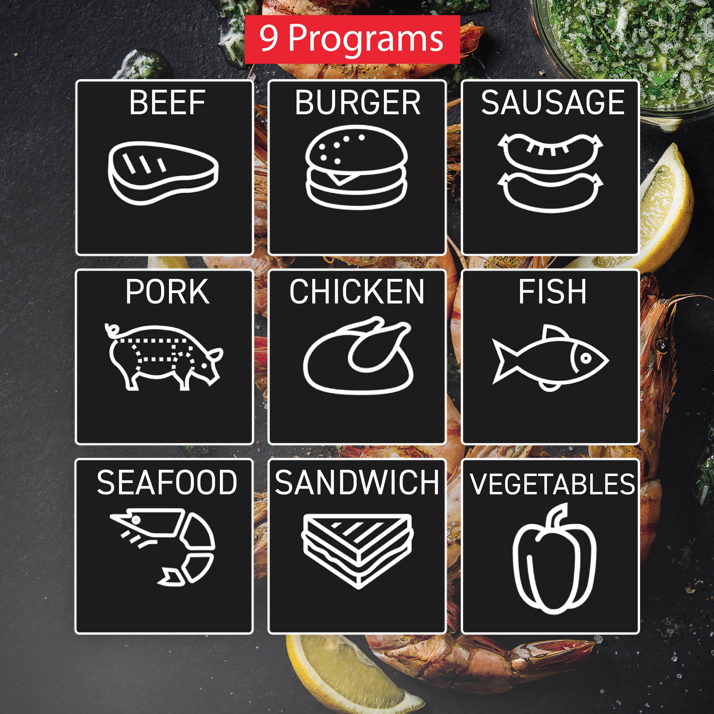 9 Programs

- BEEF
- BURGER
- SAUSAGE
- PORK
- CHICKEN
- FISH
- SEAFOOD
- SANDWICH
- VEGETABLES