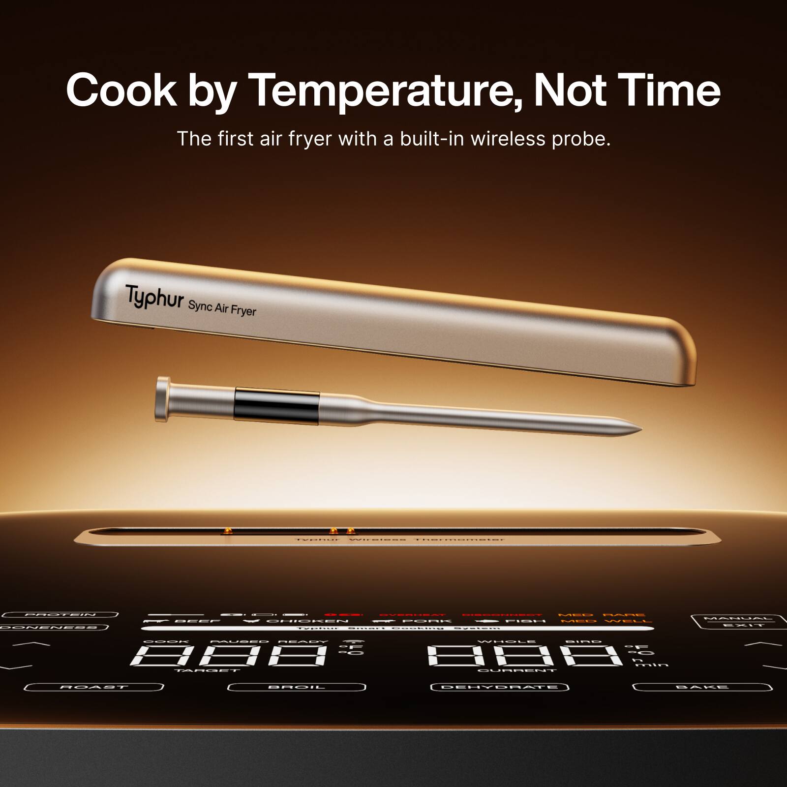 Cook by Temperature, Not Time  
The first air fryer with a built-in wireless probe.  

Typhur Sync Air Fryer
