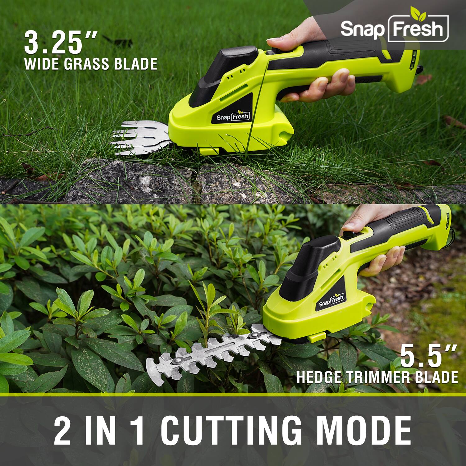 3.25" WIDE GRASS BLADE  
5.5" HEDGE TRIMMER BLADE  
2 IN 1 CUTTING MODE
