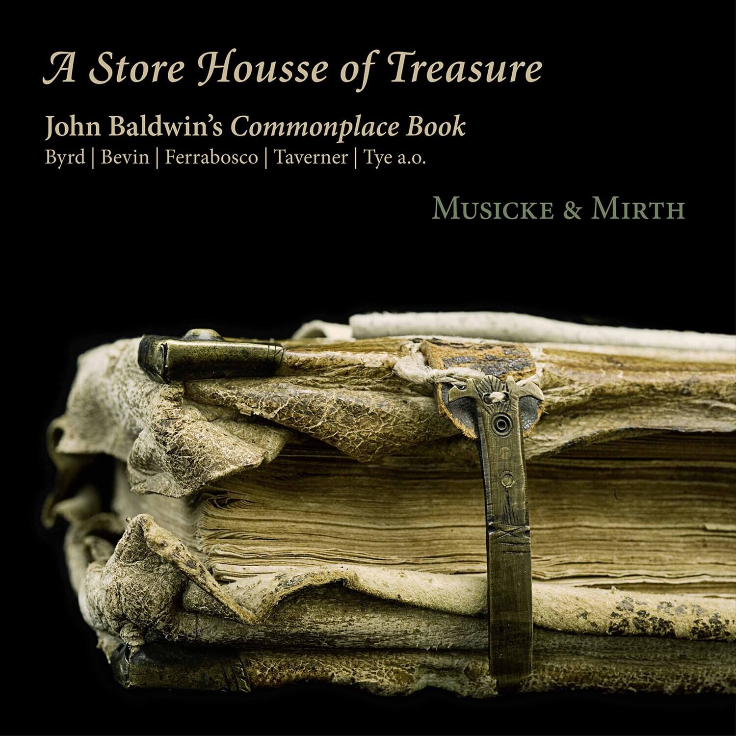 A Store Housse of Treasure

John Baldwin's Commonplace Book

Byrd | Bevin | Ferrabosco | Taverner | Tye a.o.

MUSICK & MIRTH