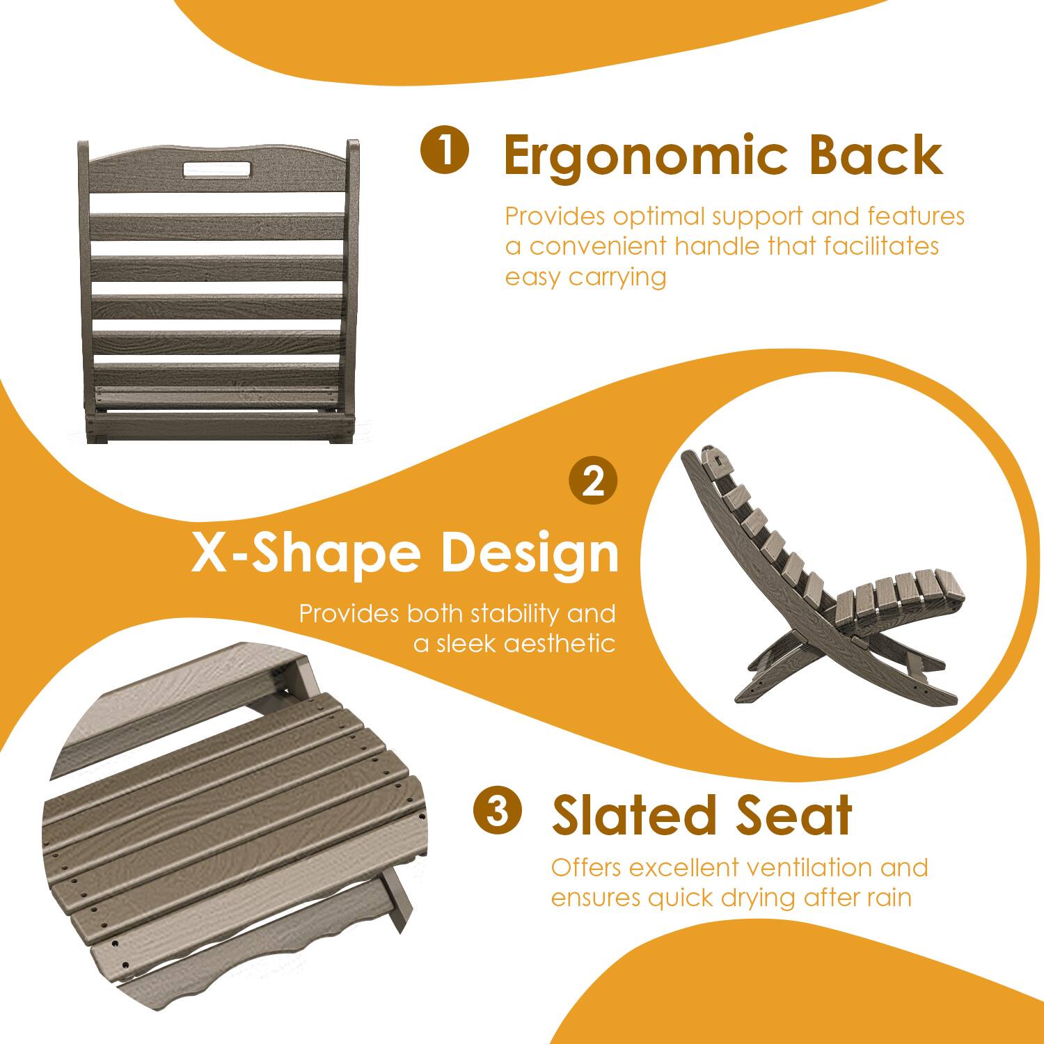 1. Ergonomic Back  
   Provides optimal support and features a convenient handle that facilitates easy carrying

2. X-Shape Design  
   Provides both stability and a sleek aesthetic

3. Slatted Seat  
   Offers excellent ventilation and ensures quick drying after rain