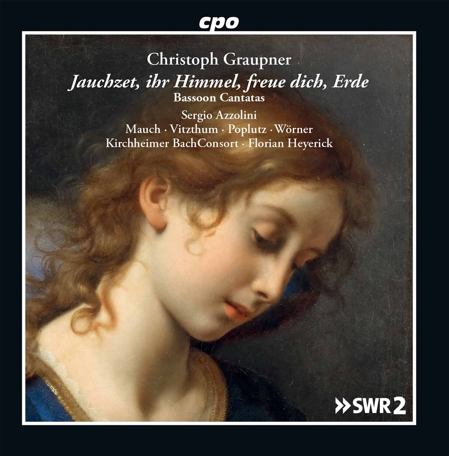 cpo  
Christoph Graupner  
Jauchzet, ihr Himmel, freue dich, Erde  
Bassoon Cantatas  
Sergio Azzolini  
Mauch • Vitzthum • Poplutz • Wörner  
Kirchheimer BachConsort • Florian Heyerick  
SWR 2